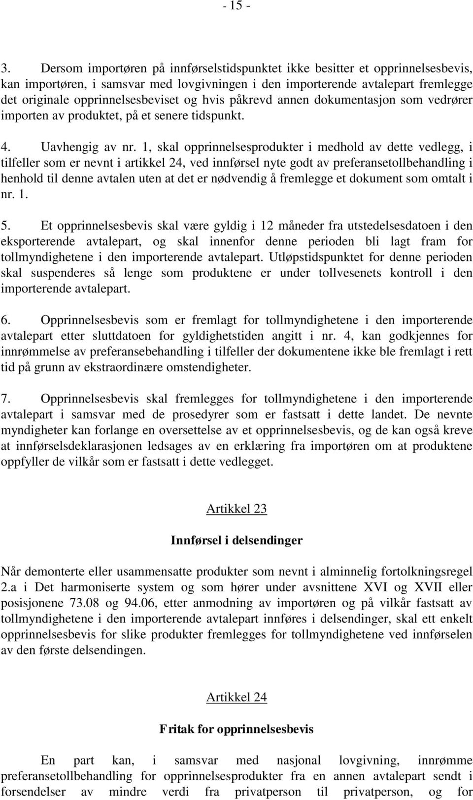 hvis påkrevd annen dokumentasjon som vedrører importen av produktet, på et senere tidspunkt. 4. Uavhengig av nr.