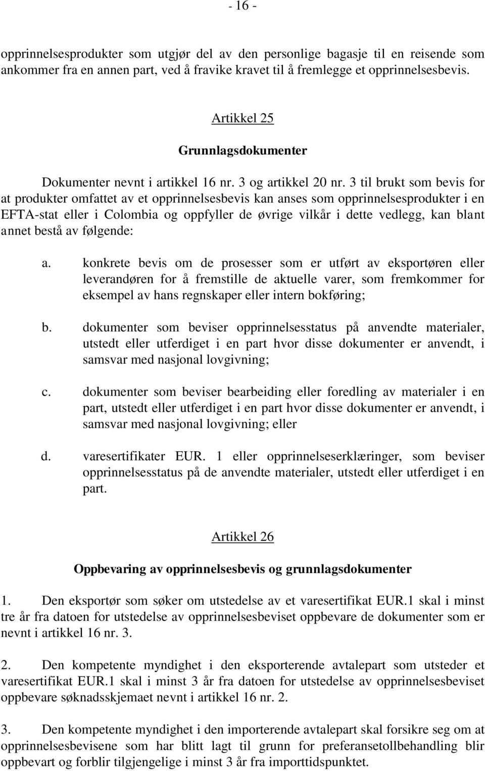 3 til brukt som bevis for at produkter omfattet av et opprinnelsesbevis kan anses som opprinnelsesprodukter i en EFTA-stat eller i Colombia og oppfyller de øvrige vilkår i dette vedlegg, kan blant