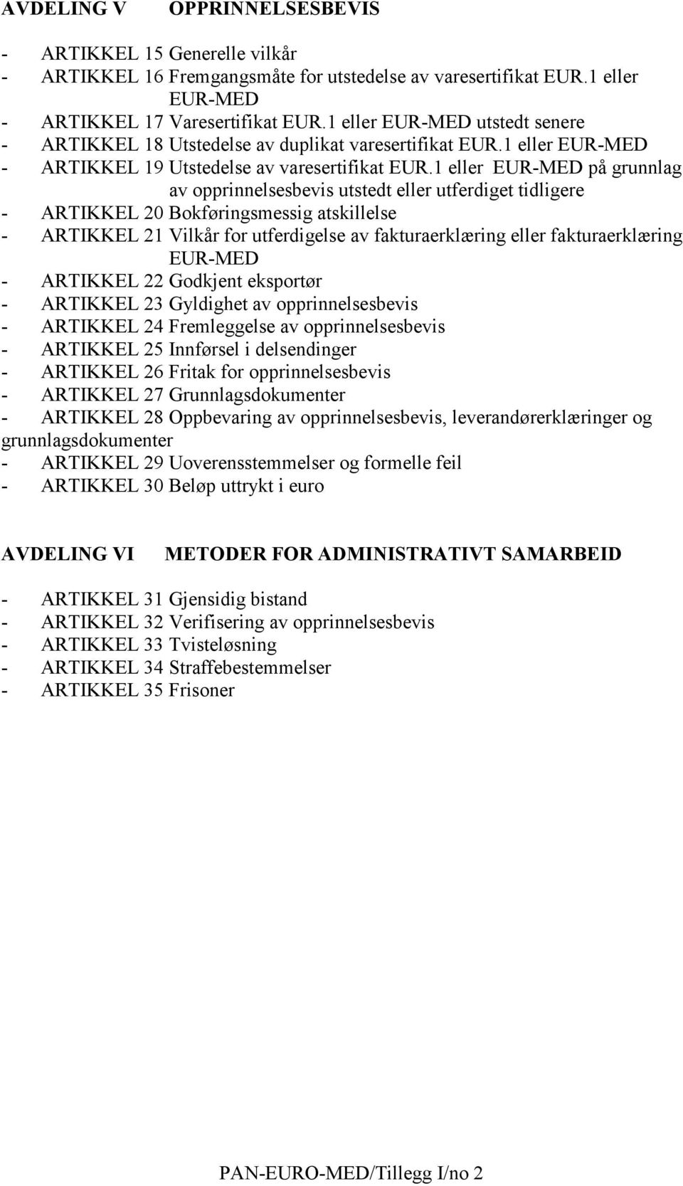 1 eller EUR-MED på grunnlag av opprinnelsesbevis utstedt eller utferdiget tidligere - ARTIKKEL 20 Bokføringsmessig atskillelse - ARTIKKEL 21 Vilkår for utferdigelse av fakturaerklæring eller