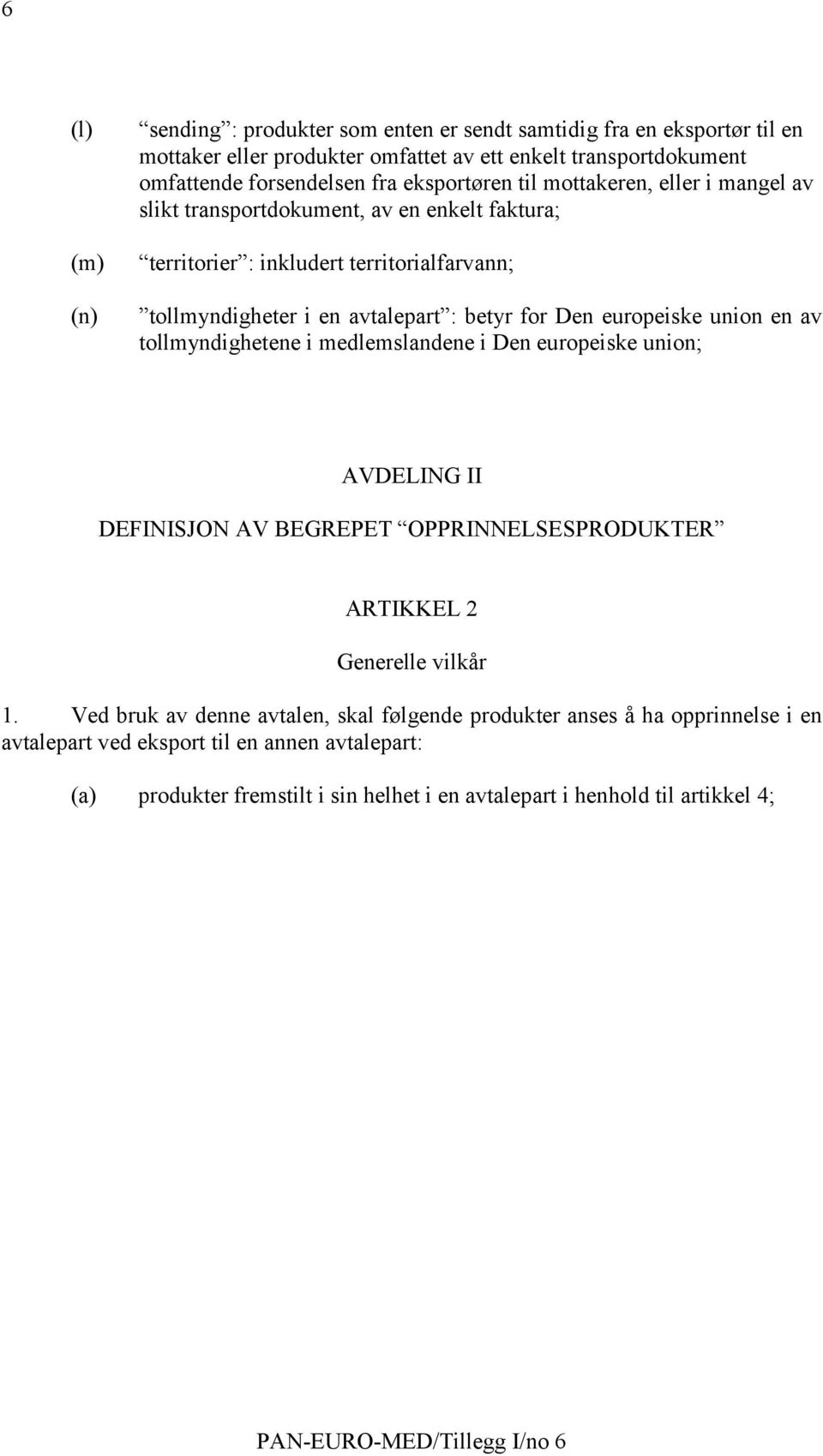 en av tollmyndighetene i medlemslandene i Den europeiske union; AVDELING II DEFINISJON AV BEGREPET OPPRINNELSESPRODUKTER ARTIKKEL 2 Generelle vilkår 1.