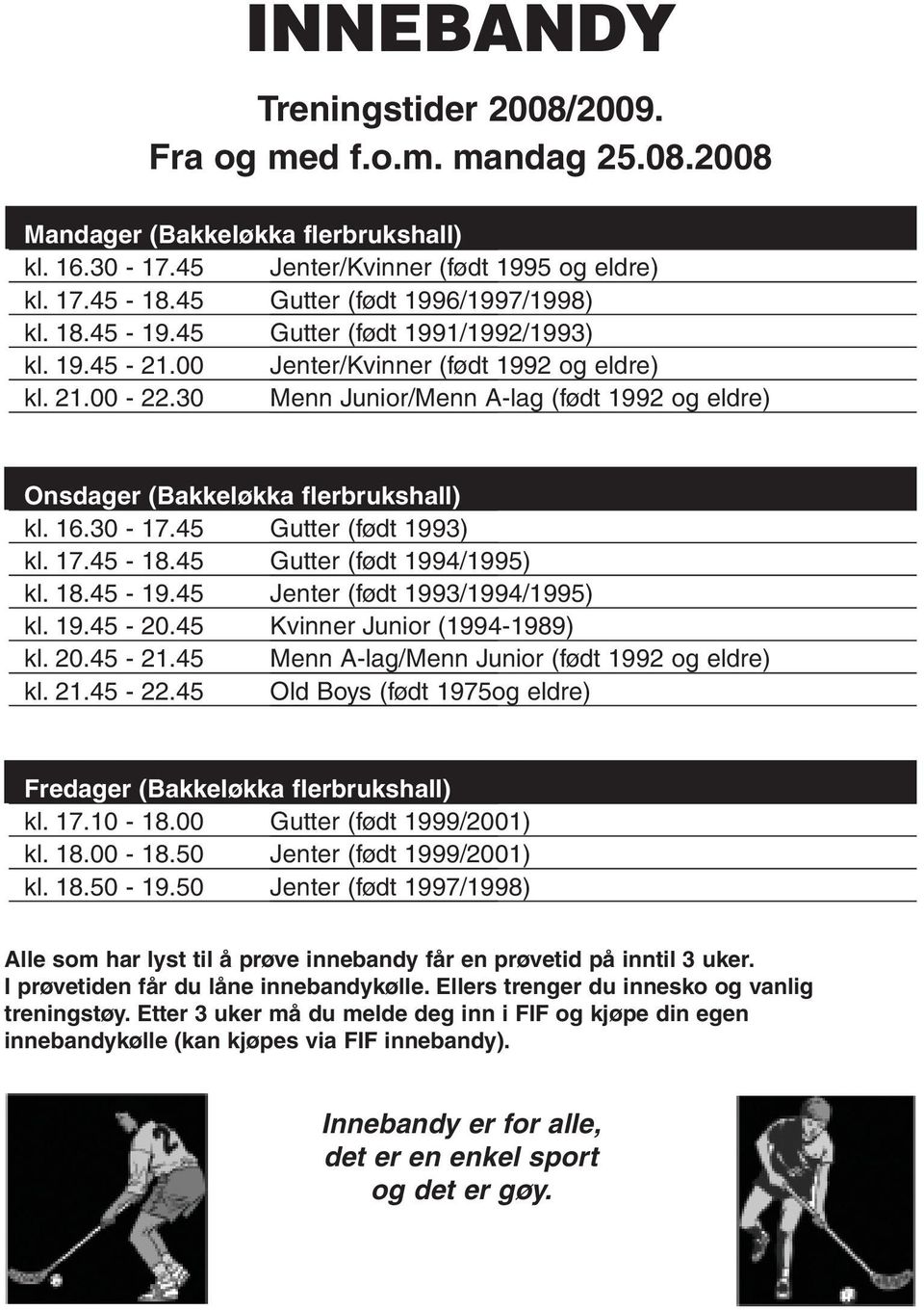 30 Menn Junior/Menn A-lag (født 1992 og eldre) Onsdager (Bakkeløkka flerbrukshall) kl. 16.30-17.45 Gutter (født 1993) kl. 17.45-18.45 Gutter (født 1994/1995) kl. 18.45-19.