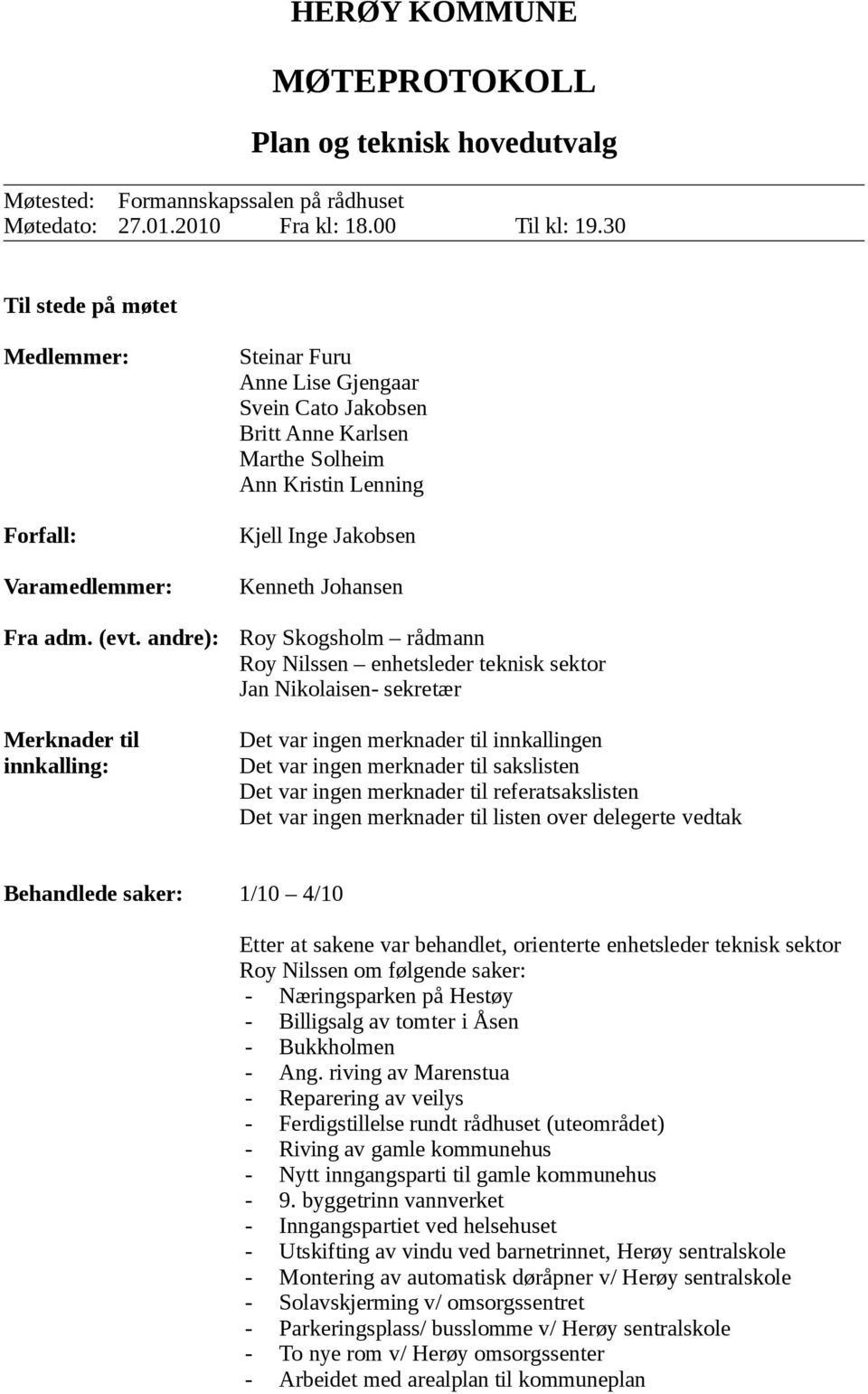 andre): Merknader til innkalling: Steinar Furu Anne Lise Gjengaar Svein Cato Jakobsen Britt Anne Karlsen Marthe Solheim Ann Kristin Lenning Kjell Inge Jakobsen Kenneth Johansen Roy Skogsholm rådmann