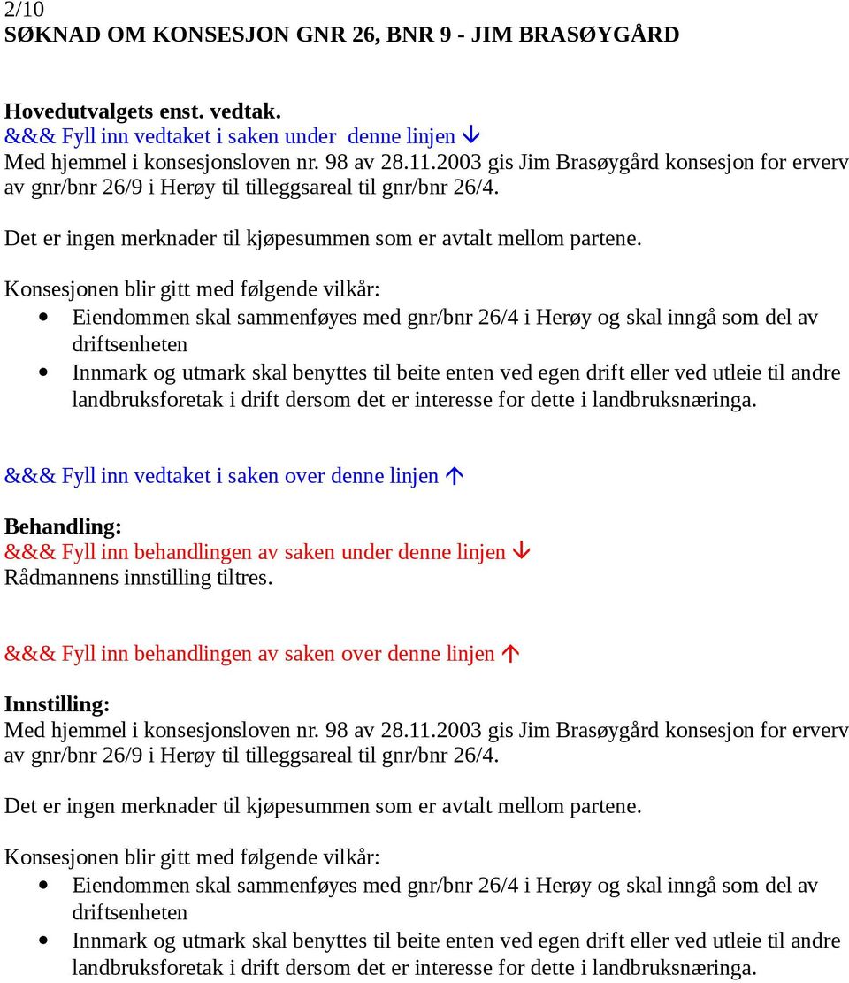 Konsesjonen blir gitt med følgende vilkår: Eiendommen skal sammenføyes med gnr/bnr 26/4 i Herøy og skal inngå som del av driftsenheten Innmark og utmark skal benyttes til beite enten ved egen drift