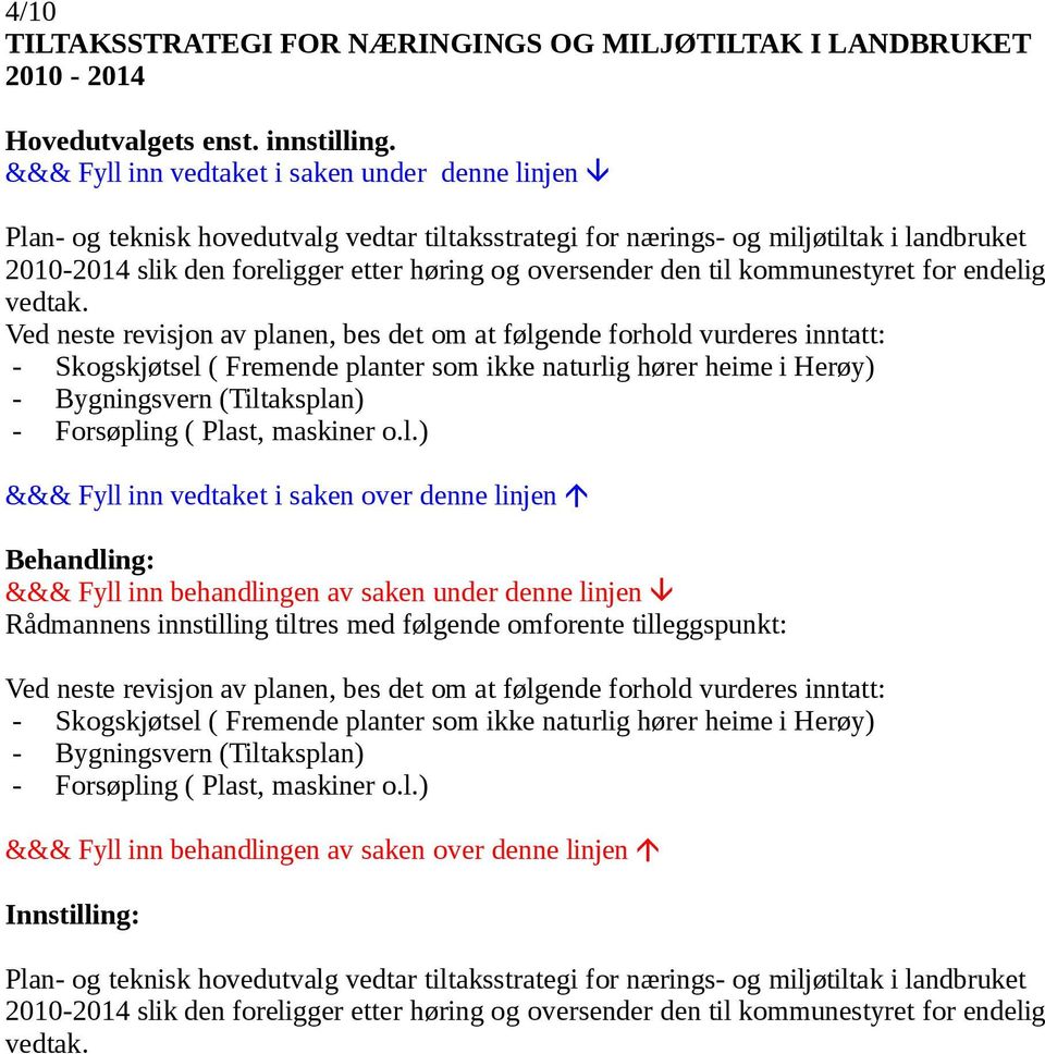 Ved neste revisjon av planen, bes det om at følgende forhold vurderes inntatt: - Skogskjøtsel ( Fremende planter som ikke naturlig hører heime i Herøy) - Bygningsvern (Tiltaksplan) - Forsøpling (