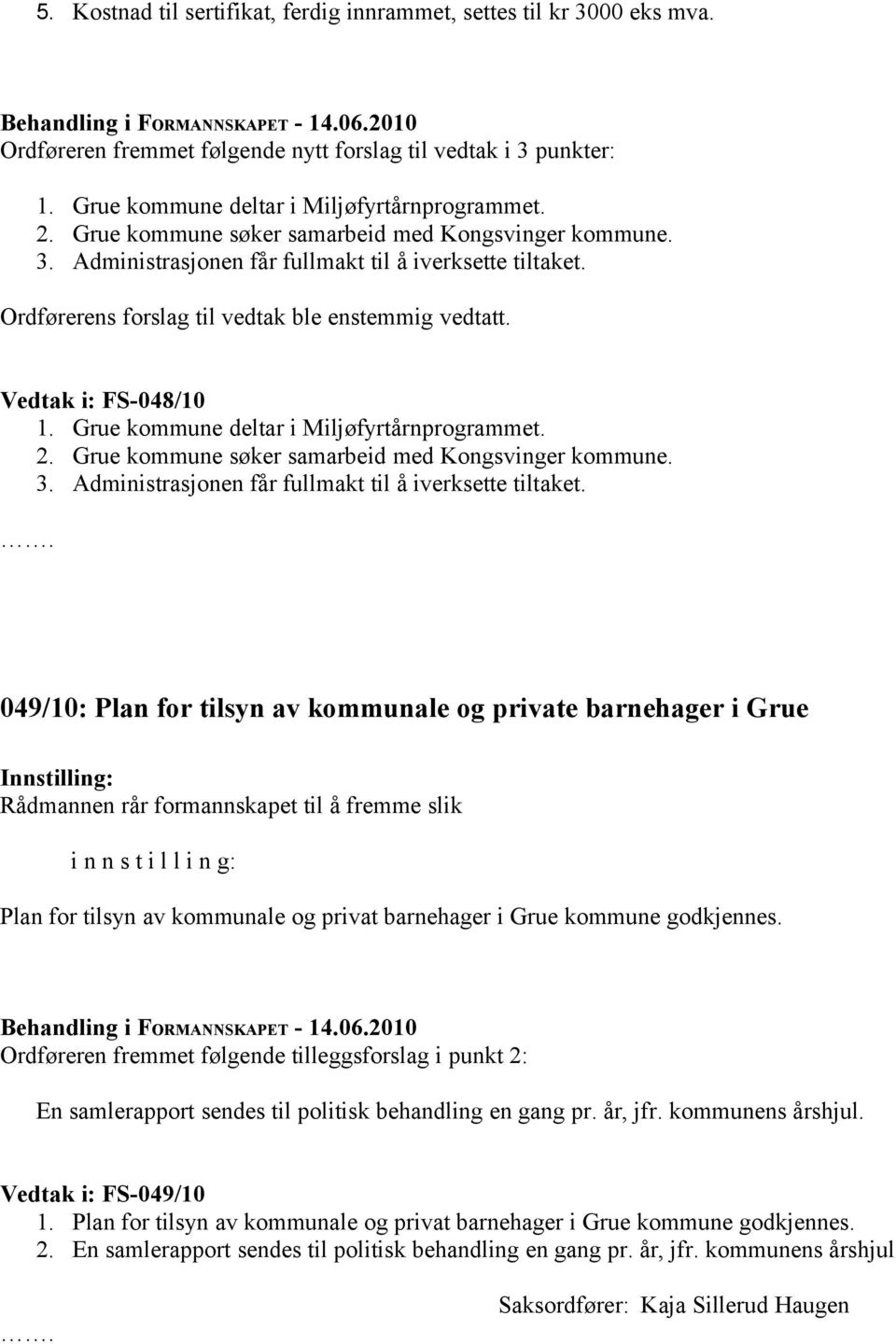 Grue kommune deltar i Miljøfyrtårnprogrammet. 2. Grue kommune søker samarbeid med Kongsvinger kommune. 3. Administrasjonen får fullmakt til å iverksette tiltaket.