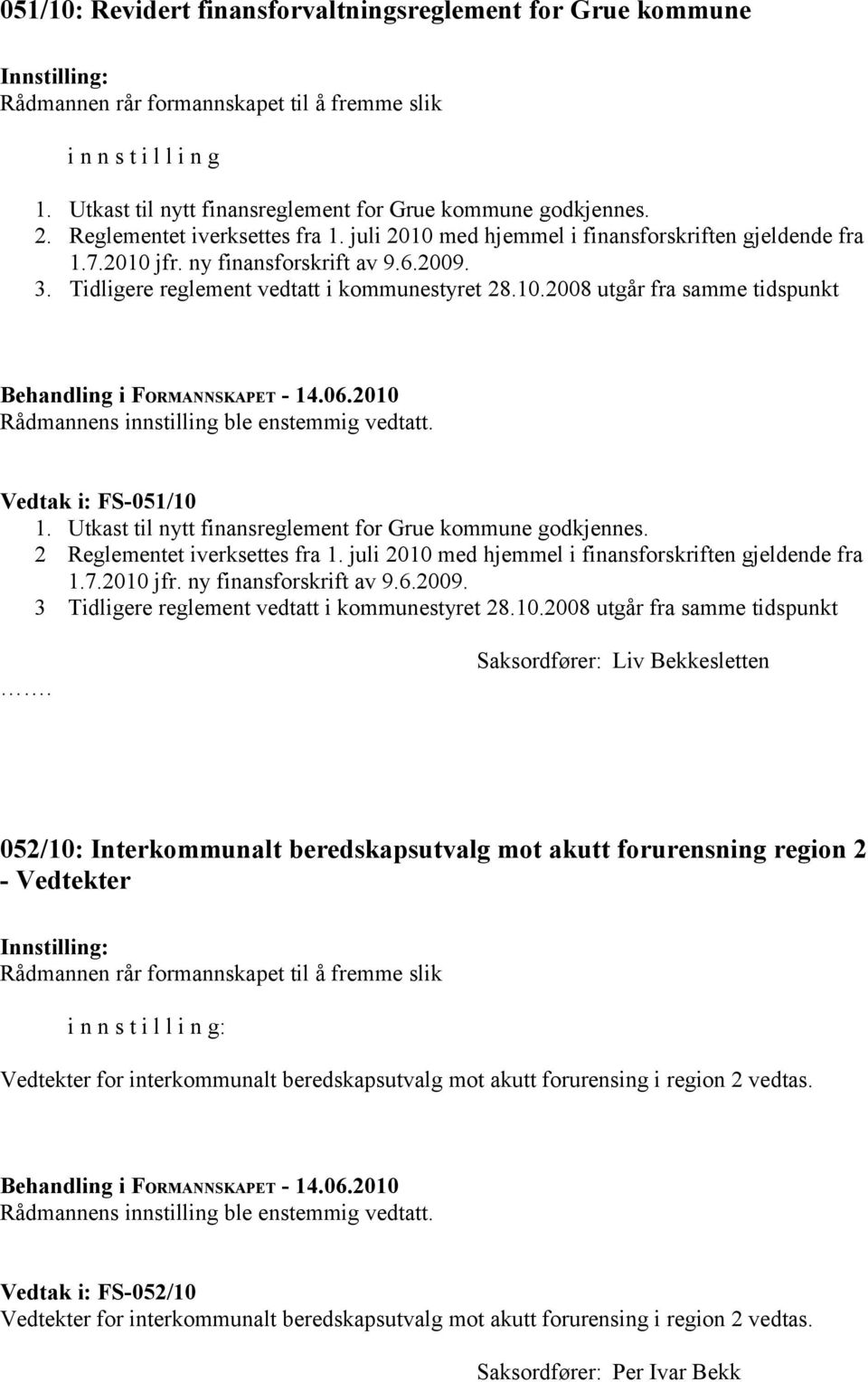 Utkast til nytt finansreglement for Grue kommune godkjennes. 2 Reglementet iverksettes fra 1. juli 2010 med hjemmel i finansforskriften gjeldende fra 1.7.2010 jfr. ny finansforskrift av 9.6.2009.