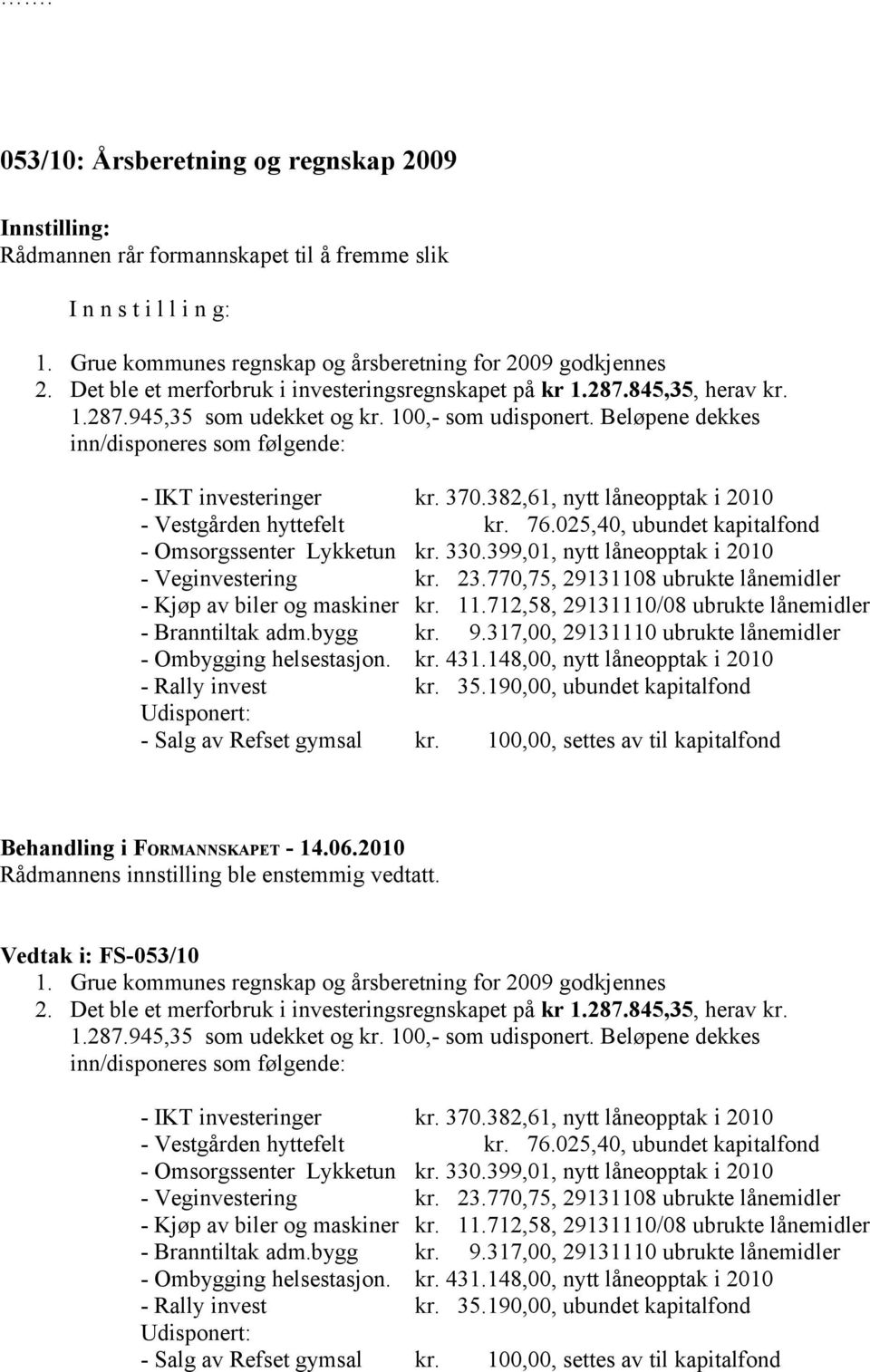 382,61, nytt låneopptak i 2010 - Vestgården hyttefelt kr. 76.025,40, ubundet kapitalfond - Omsorgssenter Lykketun kr. 330.399,01, nytt låneopptak i 2010 - Veginvestering kr. 23.
