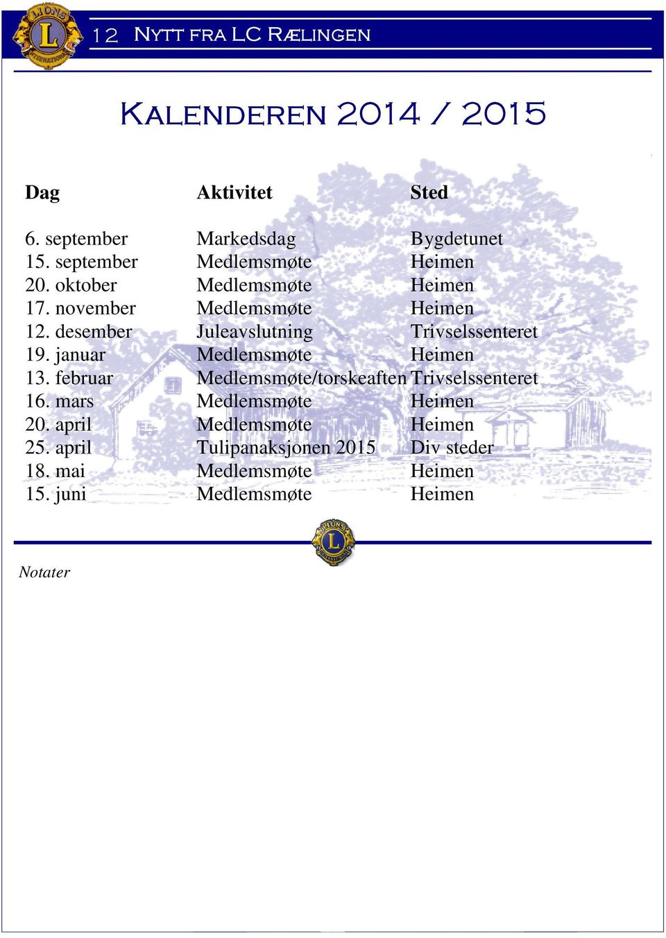 januar Medlemsmøte Heimen 13. februar Medlemsmøte/torskeaften Trivselssenteret 16. mars Medlemsmøte Heimen 20.