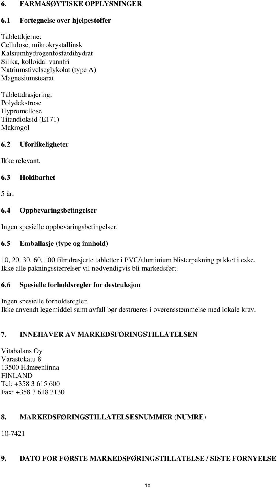 Tablettdrasjering: Polydekstrose Hypromellose Titandioksid (E171) Makrogol 6.2 Uforlikeligheter Ikke relevant. 6.3 Holdbarhet 5 år. 6.4 Oppbevaringsbetingelser Ingen spesielle oppbevaringsbetingelser.