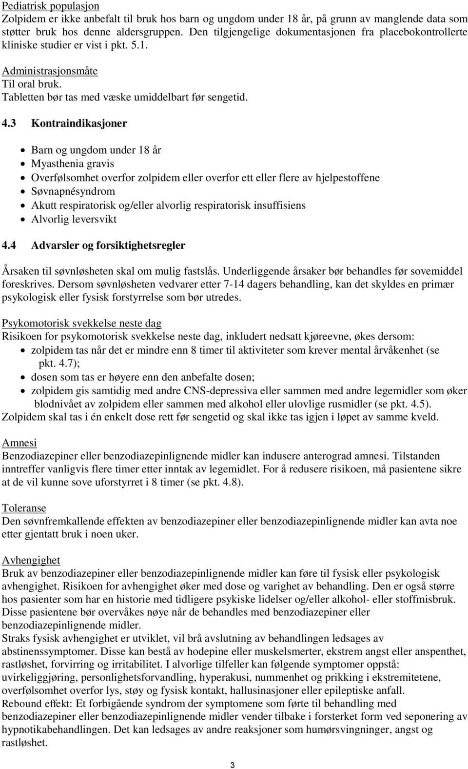 3 Kontraindikasjoner Barn og ungdom under 18 år Myasthenia gravis Overfølsomhet overfor zolpidem eller overfor ett eller flere av hjelpestoffene Søvnapnésyndrom Akutt respiratorisk og/eller alvorlig