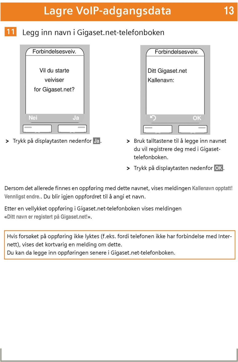 Dersom det allerede finnes en oppføring med dette navnet, vises meldingen Kallenavn opptatt! Vennligst endre.. Du blir igjen oppfordret til å angi et navn. Etter en vellykket oppføring i Gigaset.