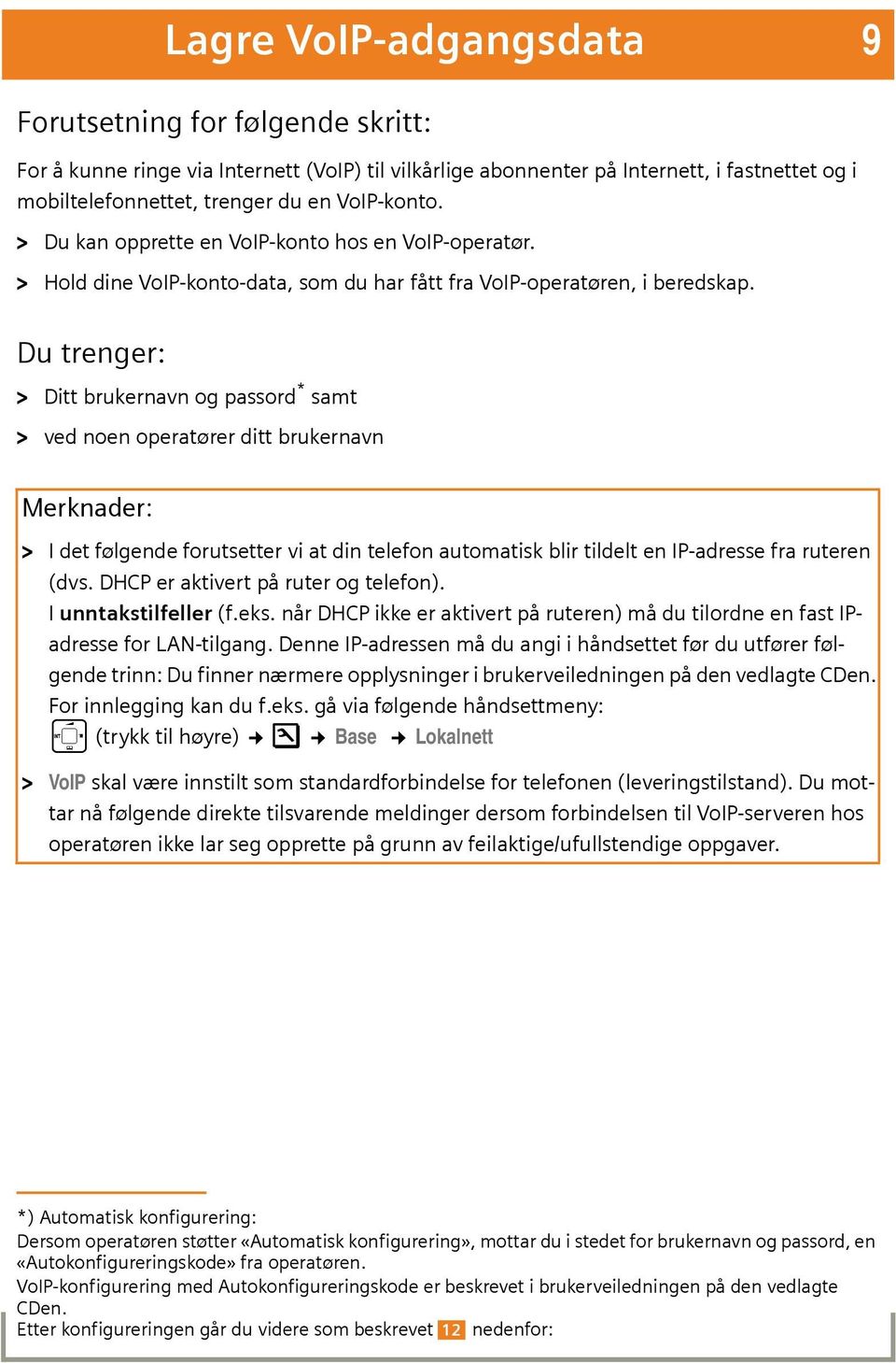 Du trenger: > Ditt brukernavn og passord * samt > ved noen operatører ditt brukernavn Merknader: > I det følgende forutsetter vi at din telefon automatisk blir tildelt en IP-adresse fra ruteren (dvs.