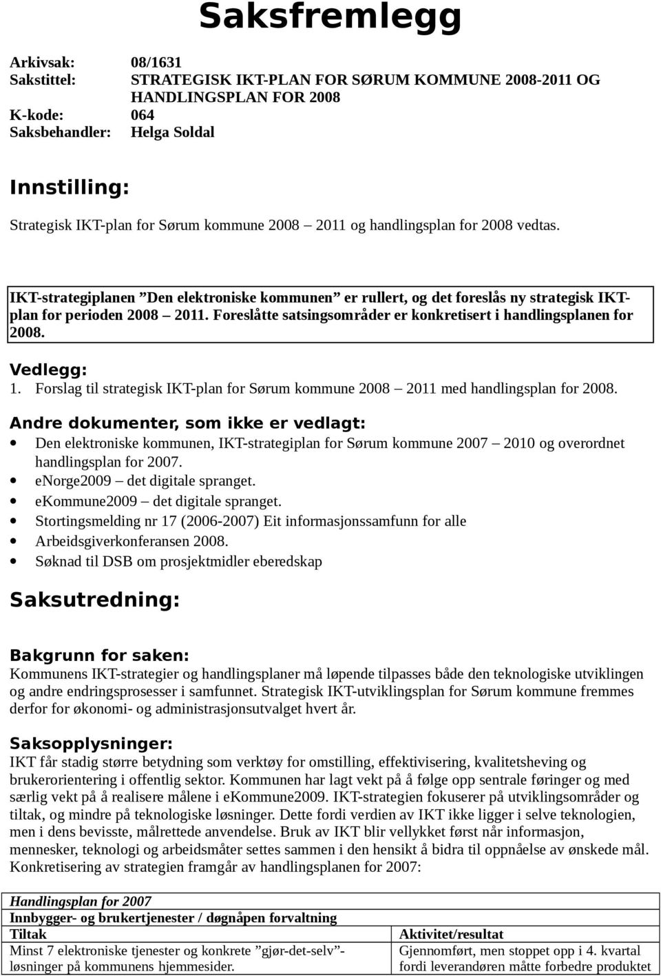 Foreslåtte satsingsområder er konkretisert i handlingsplanen for 2008. Vedlegg: 1. Forslag til strategisk IKT-plan for Sørum kommune 2008 2011 med handlingsplan for 2008.