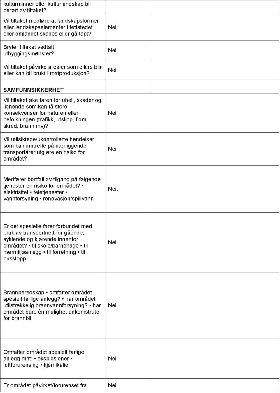 SAMFUNNSIKKERHET Vil tiltaket øke faren for uhell, skader og lignende som kan få store konsekvenser for naturen eller befolkningen (trafikk, utslipp, flom, skred, brann mv)?