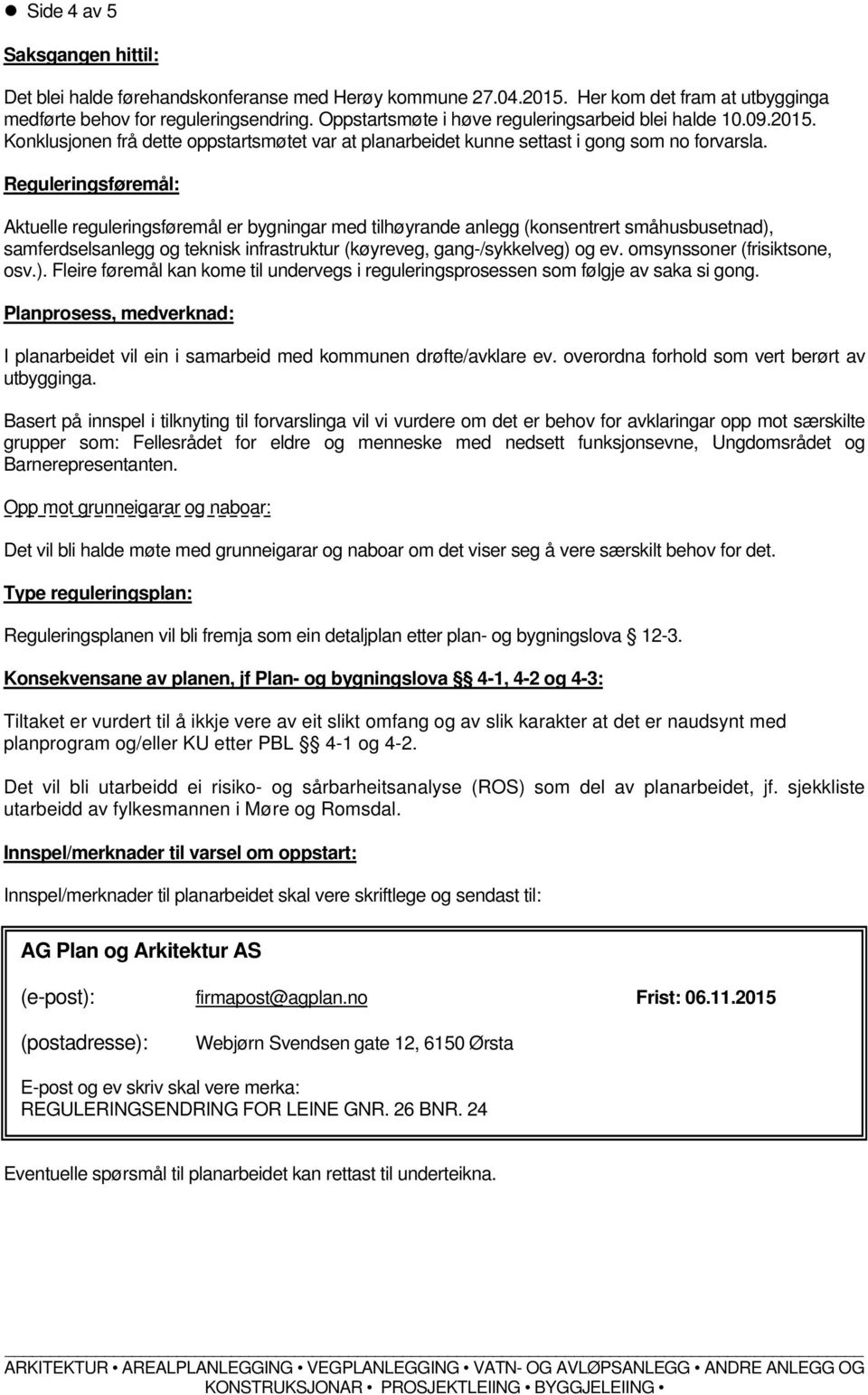 Reguleringsføremål: Aktuelle reguleringsføremål er bygningar med tilhøyrande anlegg (konsentrert småhusbusetnad), samferdselsanlegg og teknisk infrastruktur (køyreveg, gang-/sykkelveg) og ev.