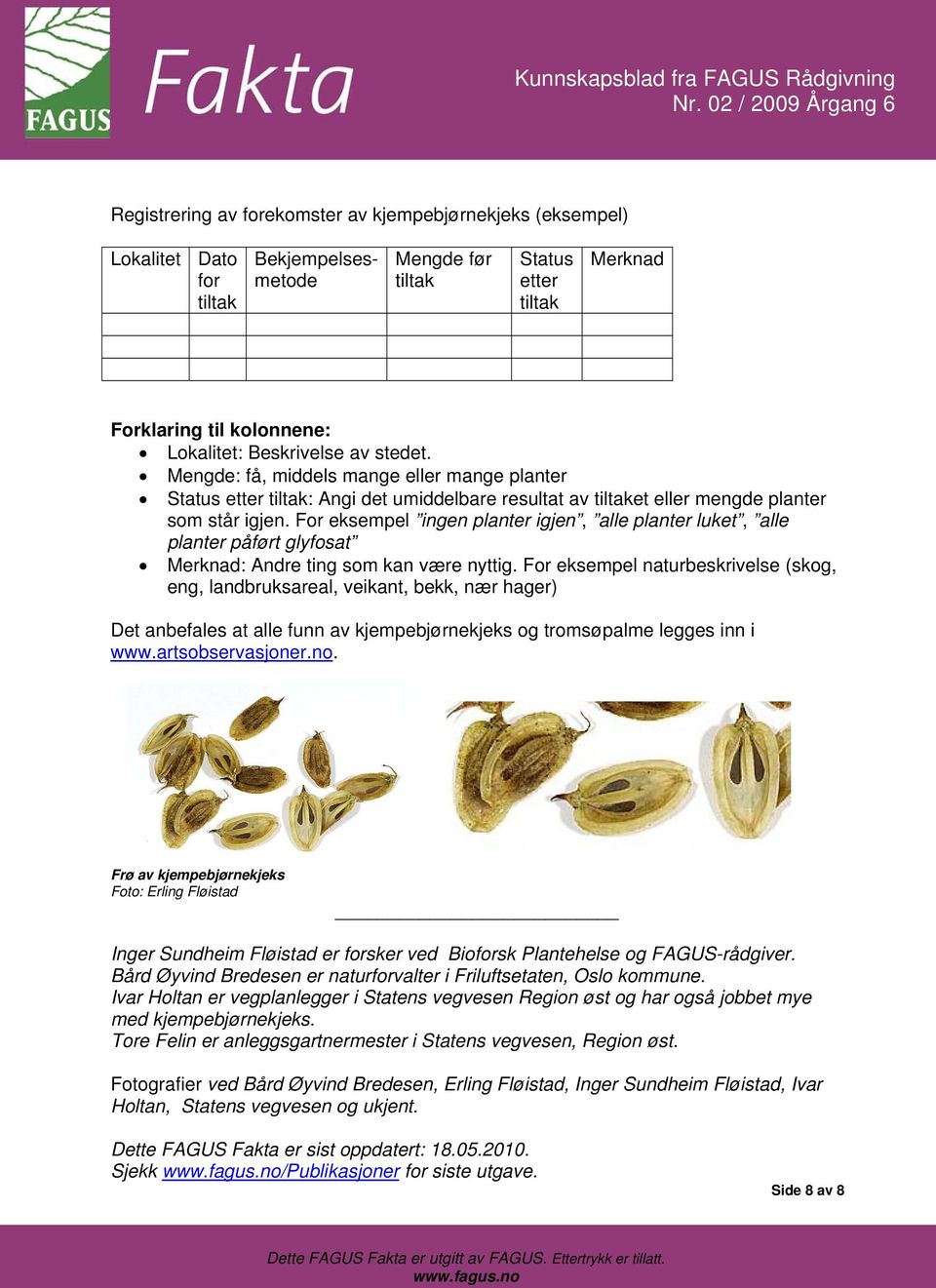 For eksempel ingen planter igjen, alle planter luket, alle planter påført glyfosat Merknad: Andre ting som kan være nyttig.