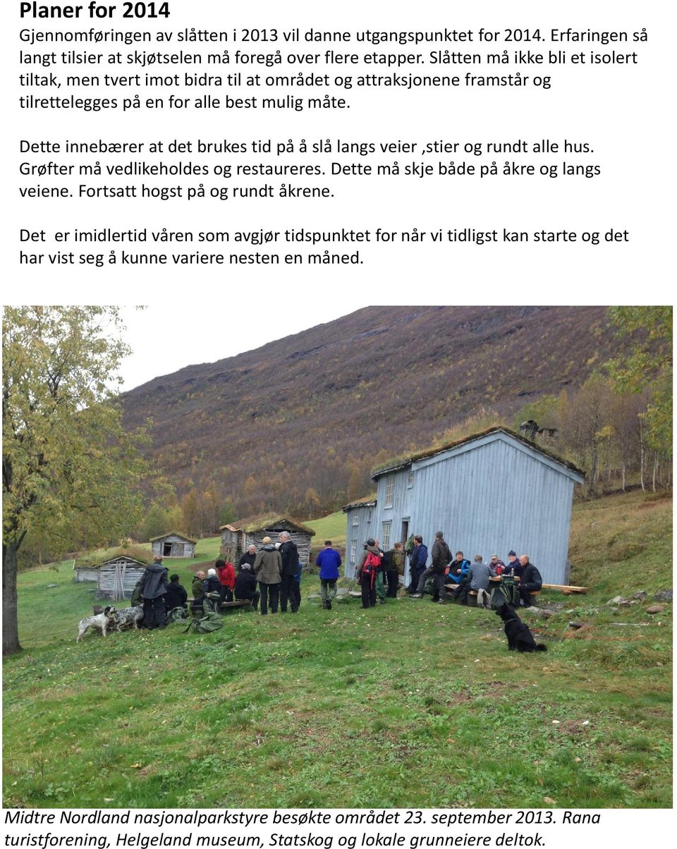 Dette innebærer at det brukes tid på å slå langs veier,stier og rundt alle hus. Grøfter må vedlikeholdes og restaureres. Dette må skje både på åkre og langs veiene.