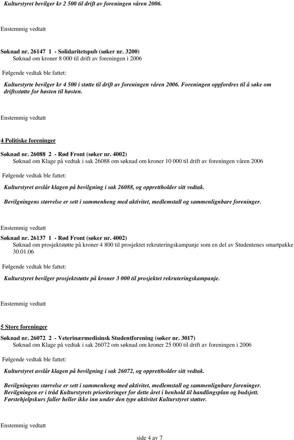 Foreningen oppfordres til å søke om driftsstøtte for høsten til høsten. 4 Politiske foreninger Søknad nr. 26088 2 - Rød Front (søker nr.