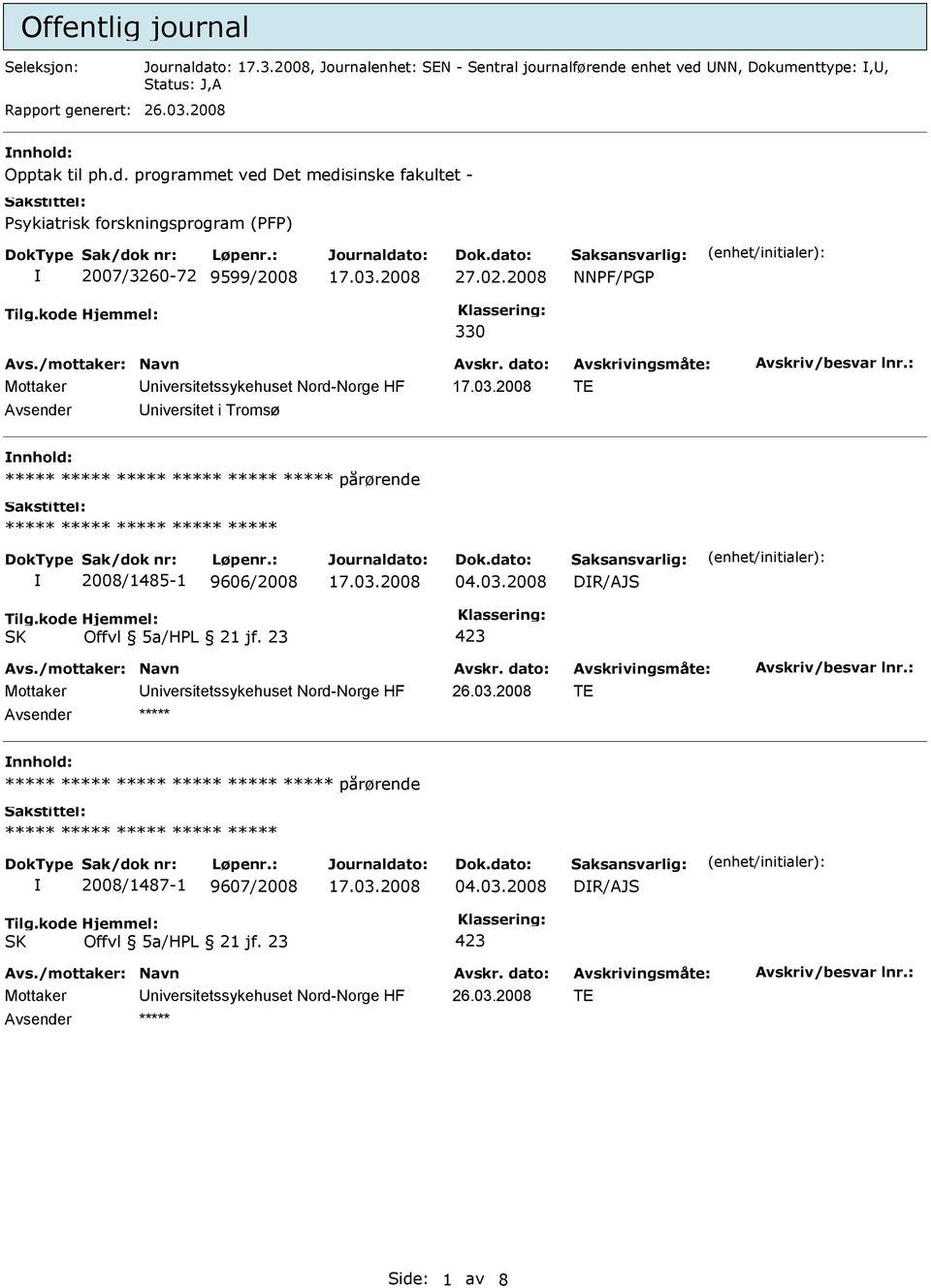 enhet ved UNN, Dokumenttype:,U, Status: J,A 26.03.2008 nnhold: Opptak til ph.d. programmet ved Det medisinske fakultet - Psykiatrisk forskningsprogram (PFP) 2007/3260-72 9599/2008 27.