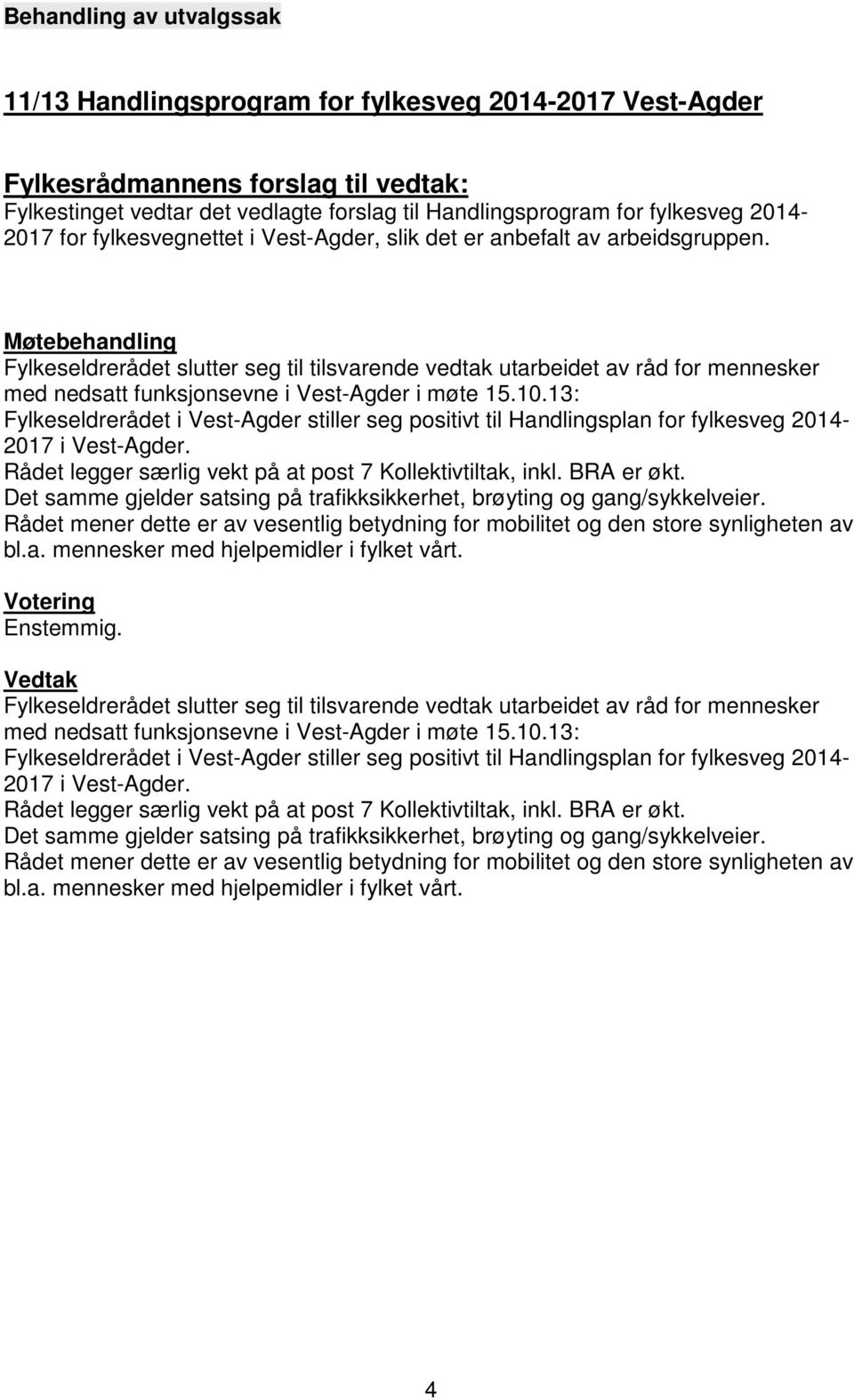 Møtebehandling Fylkeseldrerådet slutter seg til tilsvarende vedtak utarbeidet av råd for mennesker med nedsatt funksjonsevne i Vest-Agder i møte 15.10.