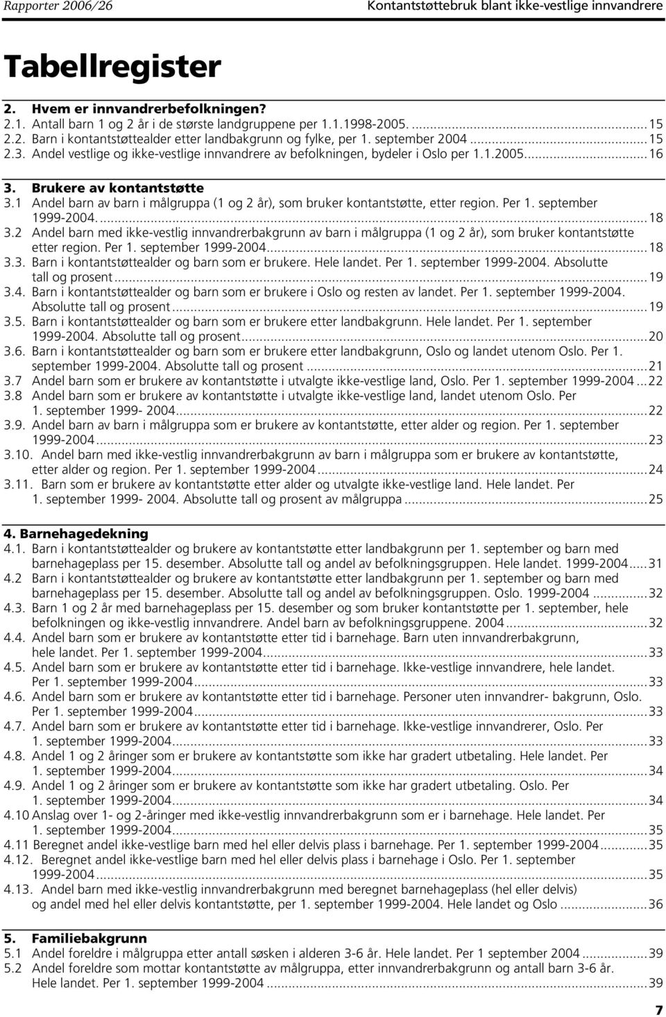 1 Andel barn av barn i målgruppa (1 og 2 år), som bruker kontantstøtte, etter region. Per 1. september 1999-2004...18 3.