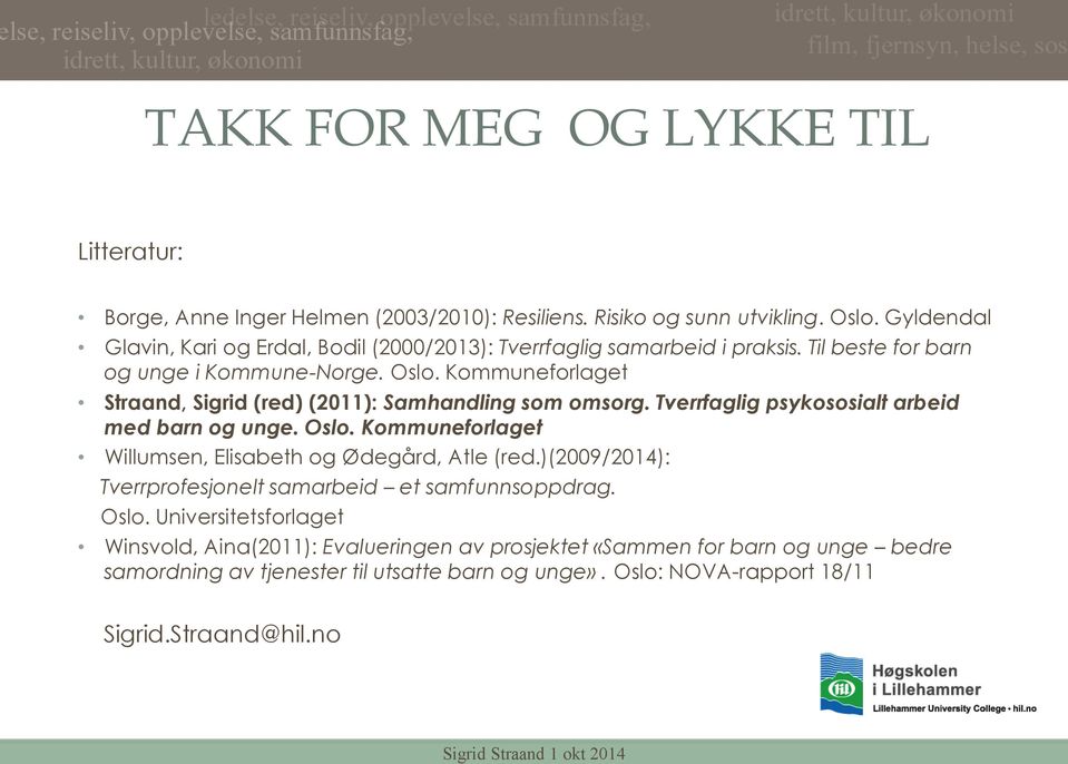 Kommuneforlaget Straand, Sigrid (red) (2011): Samhandling som omsorg. Tverrfaglig psykososialt arbeid med barn og unge. Oslo.