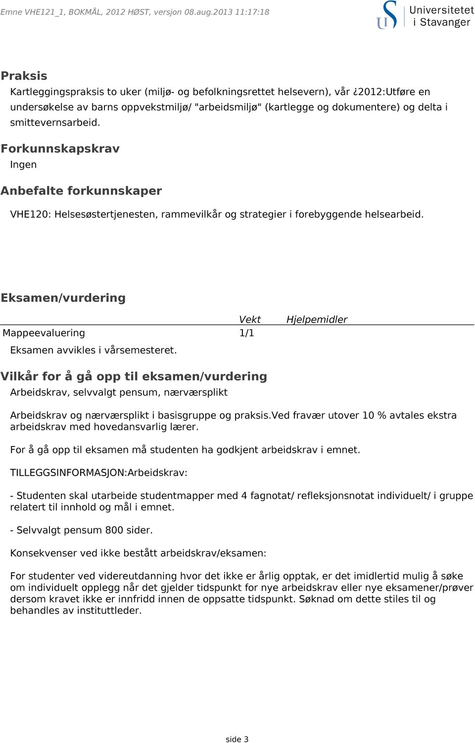 Eksamen/vurdering Vekt Mappeevaluering 1/1 Eksamen avvikles i vårsemesteret.