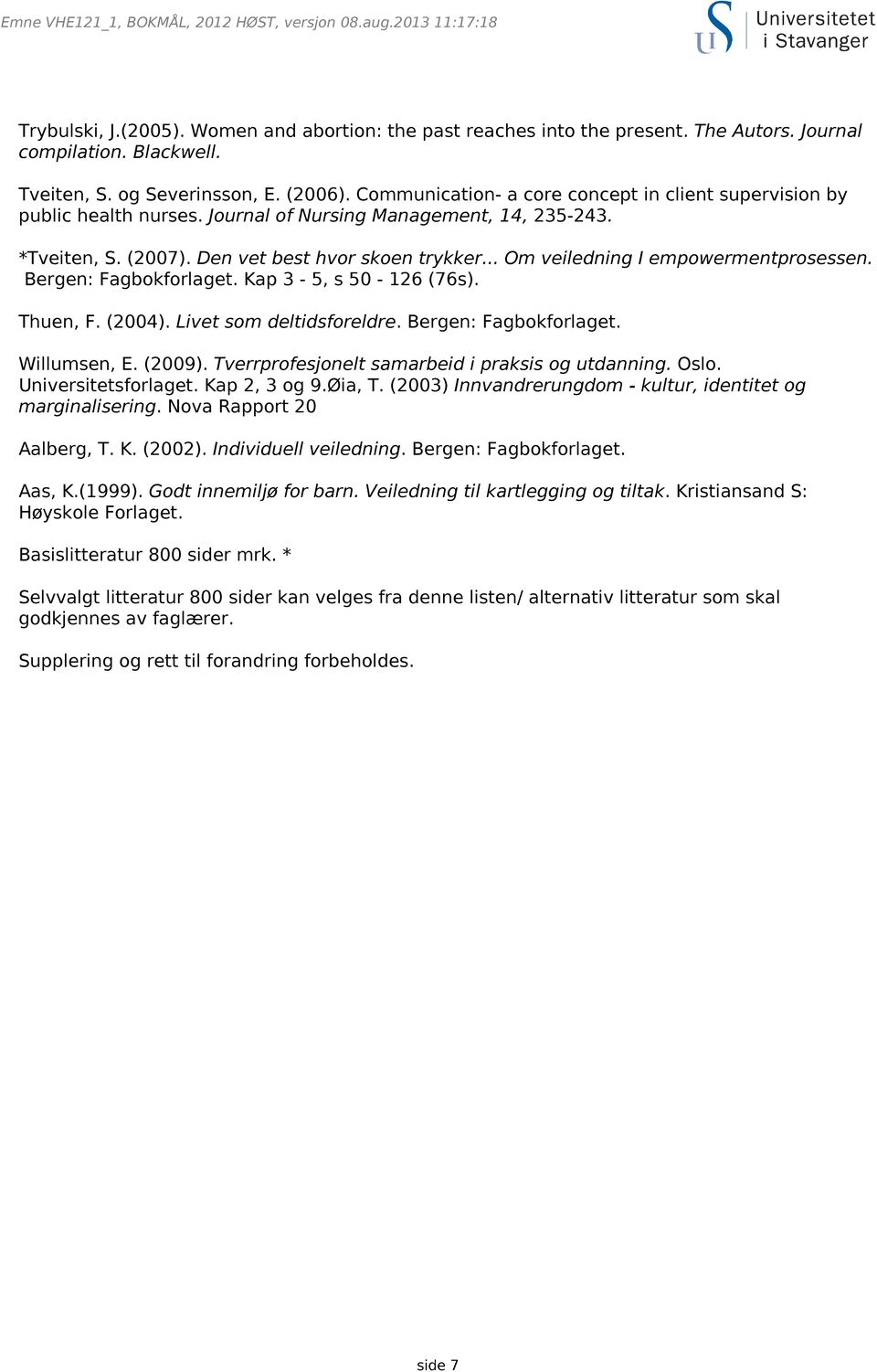 .. Om veiledning I empowermentprosessen. Bergen: Fagbokforlaget. Kap 3-5, s 50-126 (76s). Thuen, F. (2004). Livet som deltidsforeldre. Bergen: Fagbokforlaget. Willumsen, E. (2009).