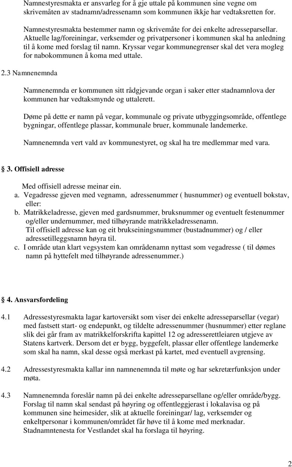 Kryssar vegar kommunegrenser skal det vera mogleg for nabokommunen å koma med uttale. 2.