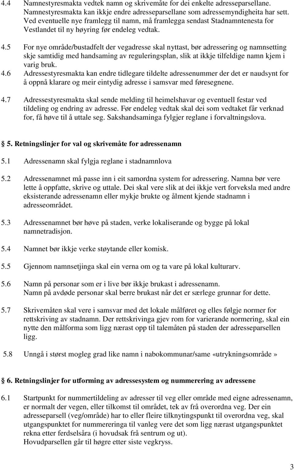 5 For nye område/bustadfelt der vegadresse skal nyttast, bør adressering og namnsetting skje samtidig med handsaming av reguleringsplan, slik at ikkje tilfeldige namn kjem i varig bruk. 4.