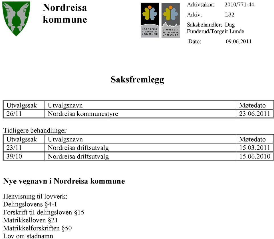 2011 Tidligere behandlinger Utvalgssak Utvalgsnavn Møtedato 23/11 Nordreisa driftsutvalg 15.03.