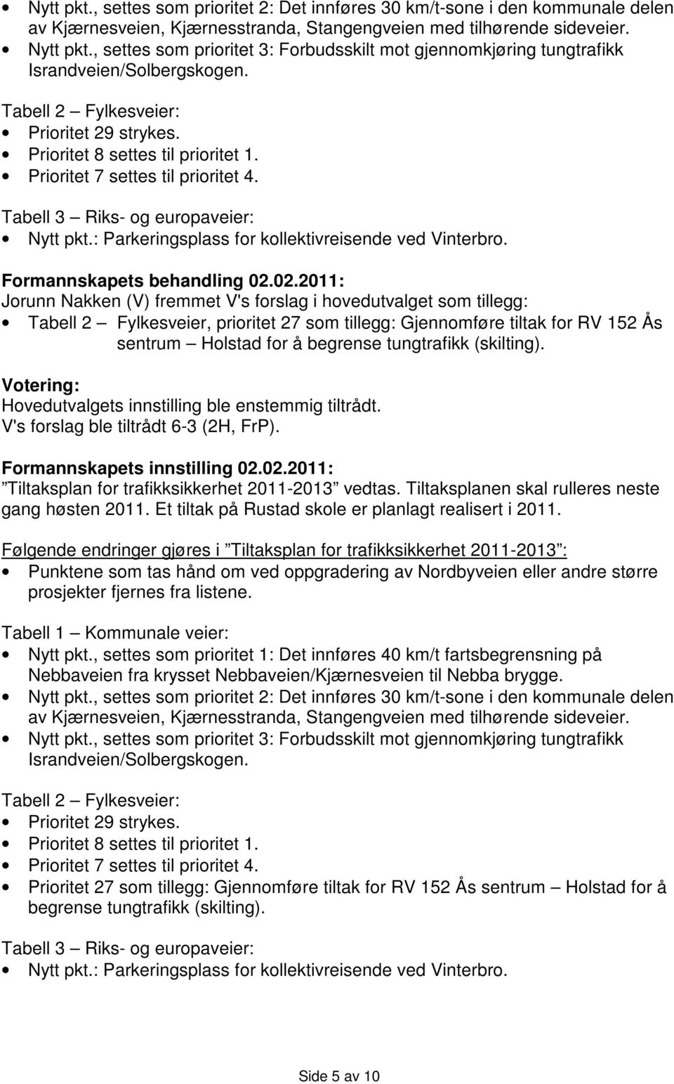 Prioritet 7 settes til prioritet 4. Tabell 3 Riks- og europaveier: Nytt pkt.: Parkeringsplass for kollektivreisende ved Vinterbro. Formannskapets behandling 02.