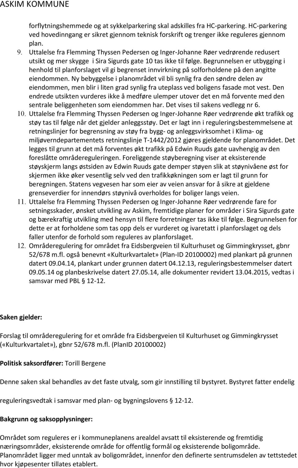 Begrunnelsen er utbygging i henhold til planforslaget vil gi begrenset innvirkning på solforholdene på den angitte eiendommen.