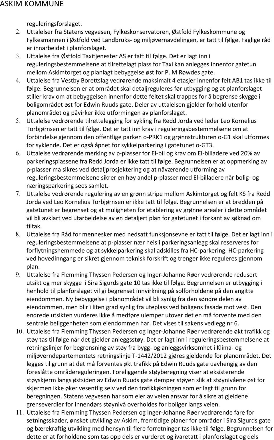 Det er lagt inn i reguleringsbestemmelsene at tilrettelagt plass for Taxi kan anlegges innenfor gatetun mellom Askimtorget og planlagt bebyggelse øst for P. M Røwdes gate. 4.