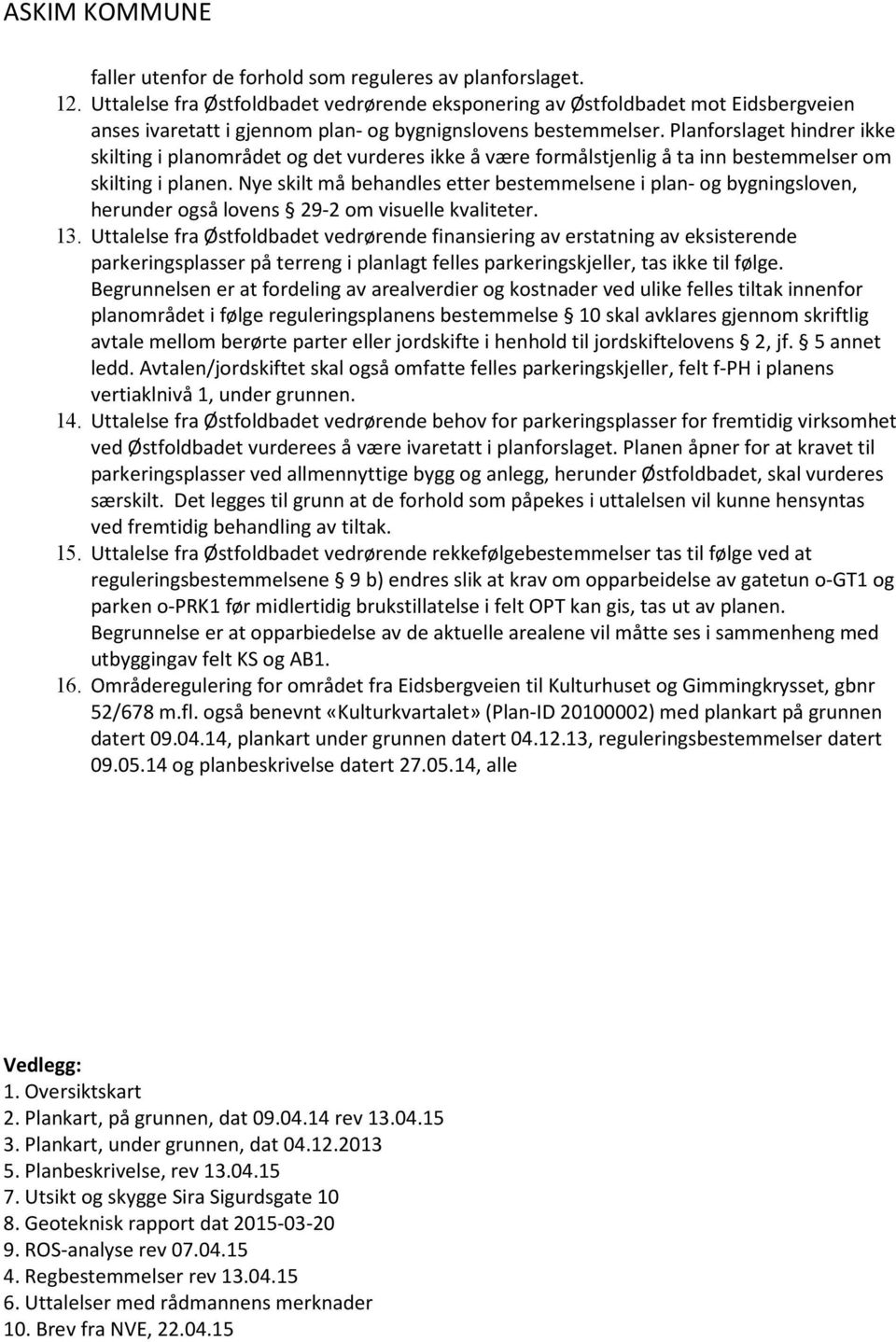 Planforslaget hindrer ikke skilting i planområdet og det vurderes ikke å være formålstjenlig å ta inn bestemmelser om skilting i planen.