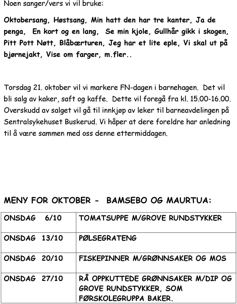 16.00. Overskudd av salget vil gå til innkjøp av leker til barneavdelingen på Sentralsykehuset Buskerud. Vi håper at dere foreldre har anledning til å være sammen med oss denne ettermiddagen.