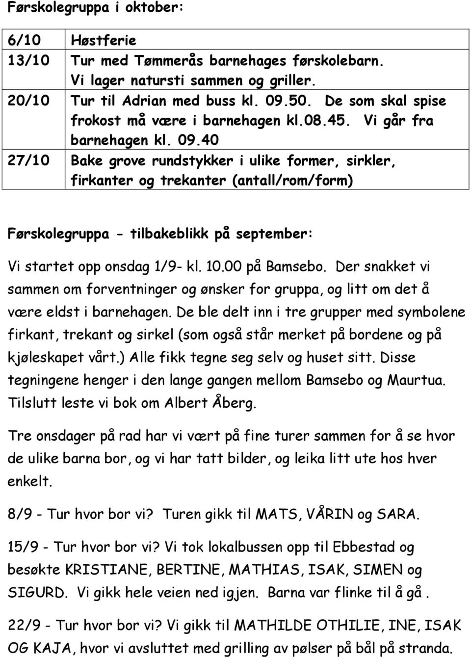 40 27/10 Bake grove rundstykker i ulike former, sirkler, firkanter og trekanter (antall/rom/form) Førskolegruppa - tilbakeblikk på september: Vi startet opp onsdag 1/9- kl. 10.00 på Bamsebo.