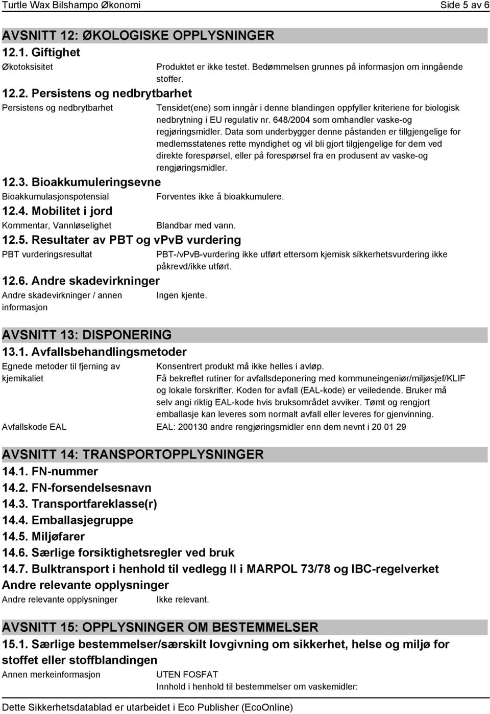 Resultater av PBT og vpvb vurdering PBT vurderingsresultat 12.6. Andre skadevirkninger Andre skadevirkninger / annen informasjon Produktet er ikke testet.