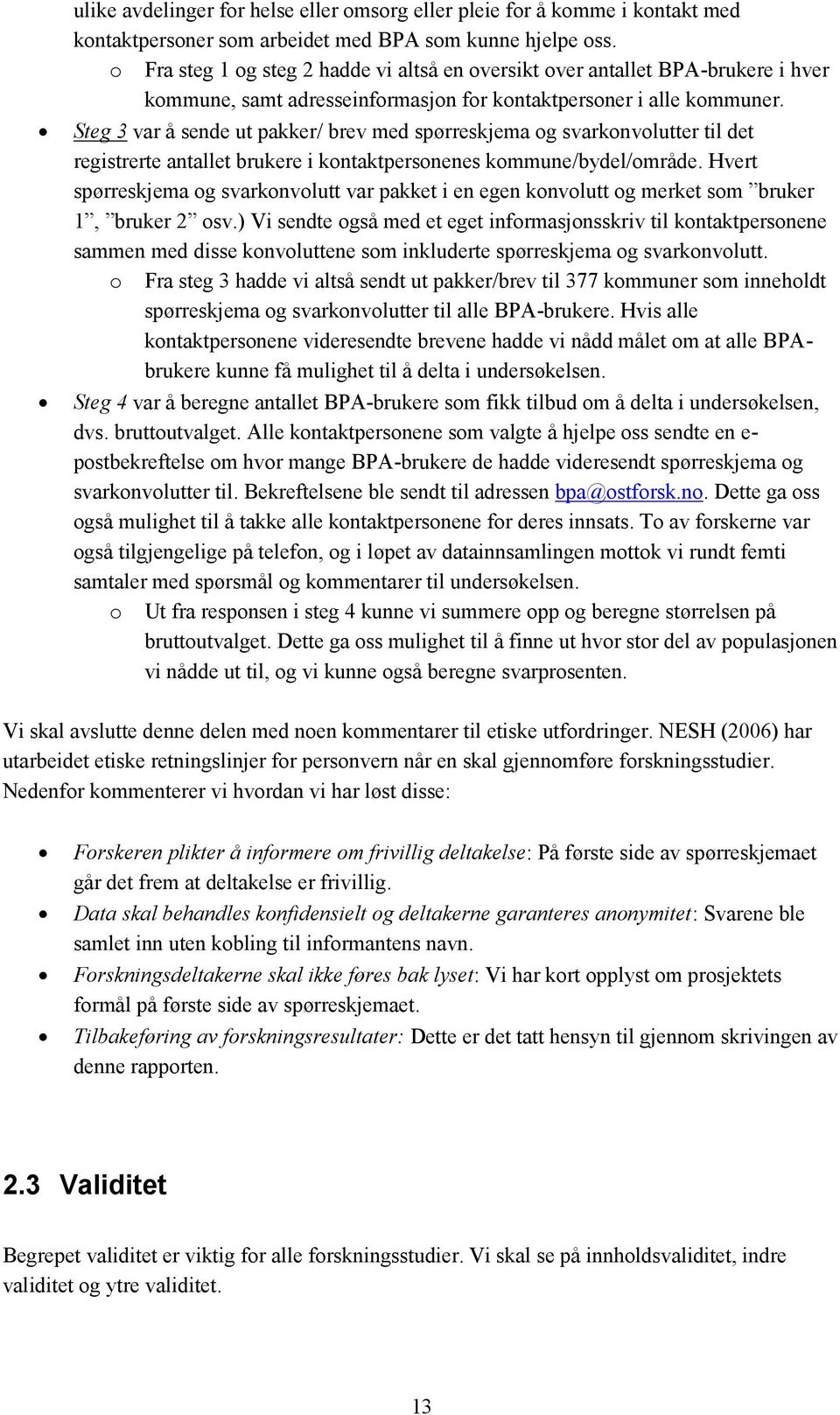 Steg 3 var å sende ut pakker/ brev med spørreskjema og svarkonvolutter til det registrerte antallet brukere i kontaktpersonenes kommune/bydel/område.