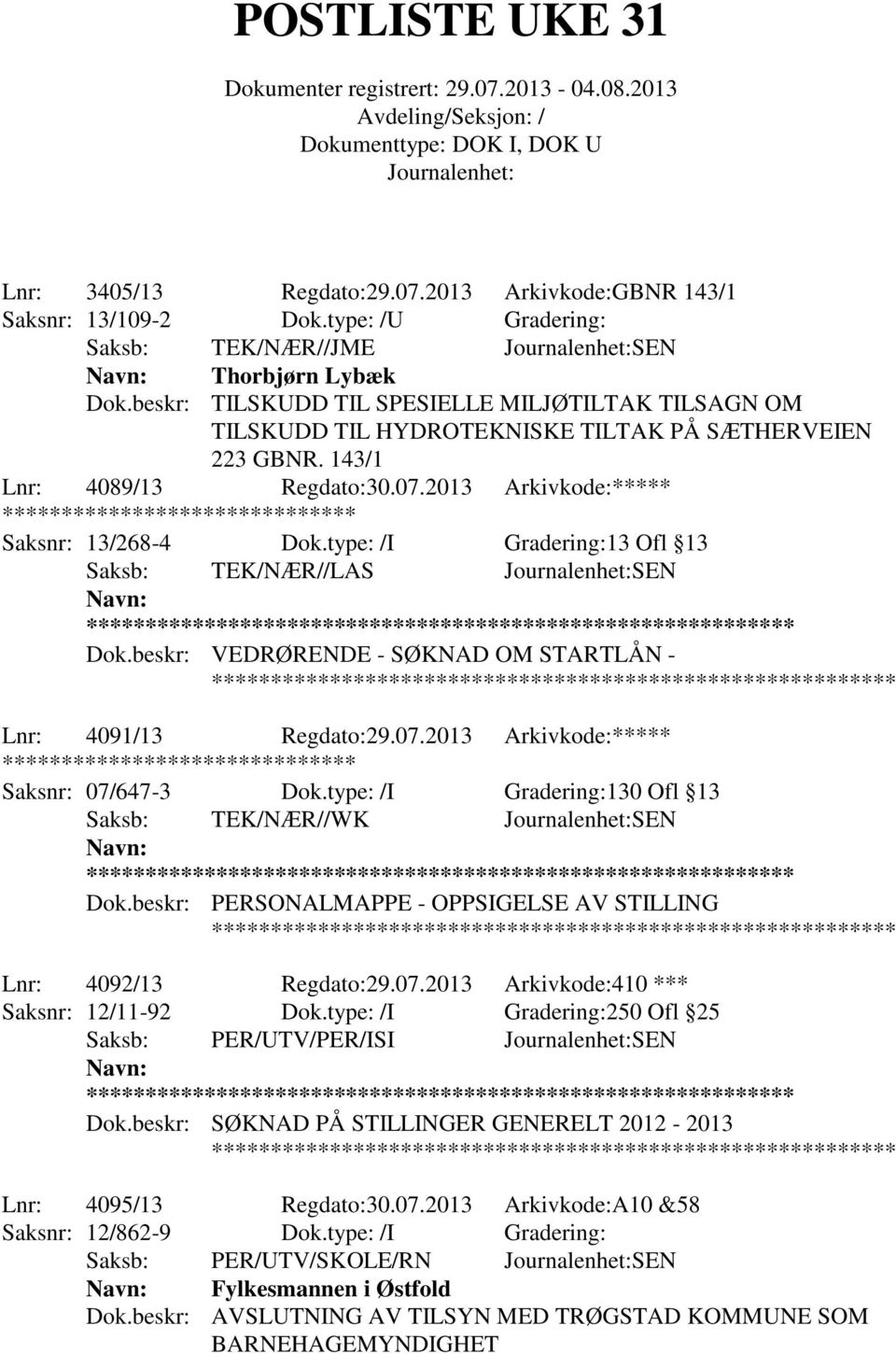 type: /I Gradering:13 Ofl 13 Saksb: TEK/NÆR//LAS SEN ** Dok.beskr: VEDRØRENDE - SØKNAD OM STARTLÅN - Lnr: 4091/13 Regdato:29.07.2013 Arkivkode:***** Saksnr: 07/647-3 Dok.