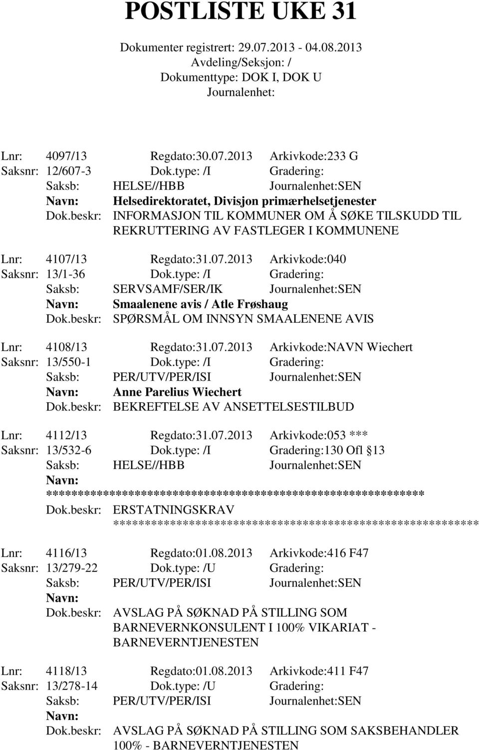 type: /I Gradering: Saksb: SERVSAMF/SER/IK SEN Smaalenene avis / Atle Frøshaug Dok.beskr: SPØRSMÅL OM INNSYN SMAALENENE AVIS Lnr: 4108/13 Regdato:31.07.