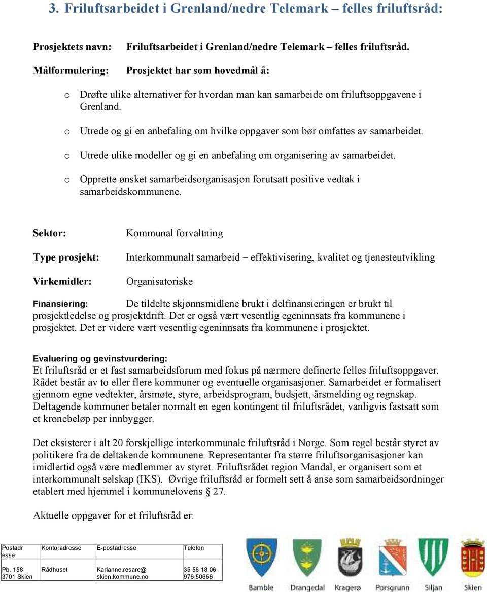 o Utrede og gi en anbefaling om hvilke oppgaver som bør omfattes av samarbeidet. o Utrede ulike modeller og gi en anbefaling om organisering av samarbeidet.