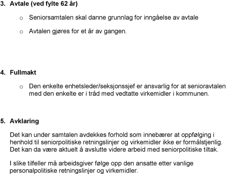 Avklaring Det kan under samtalen avdekkes forhold som innebærer at oppfølging i henhold til seniorpolitiske retningslinjer og virkemidler ikke er