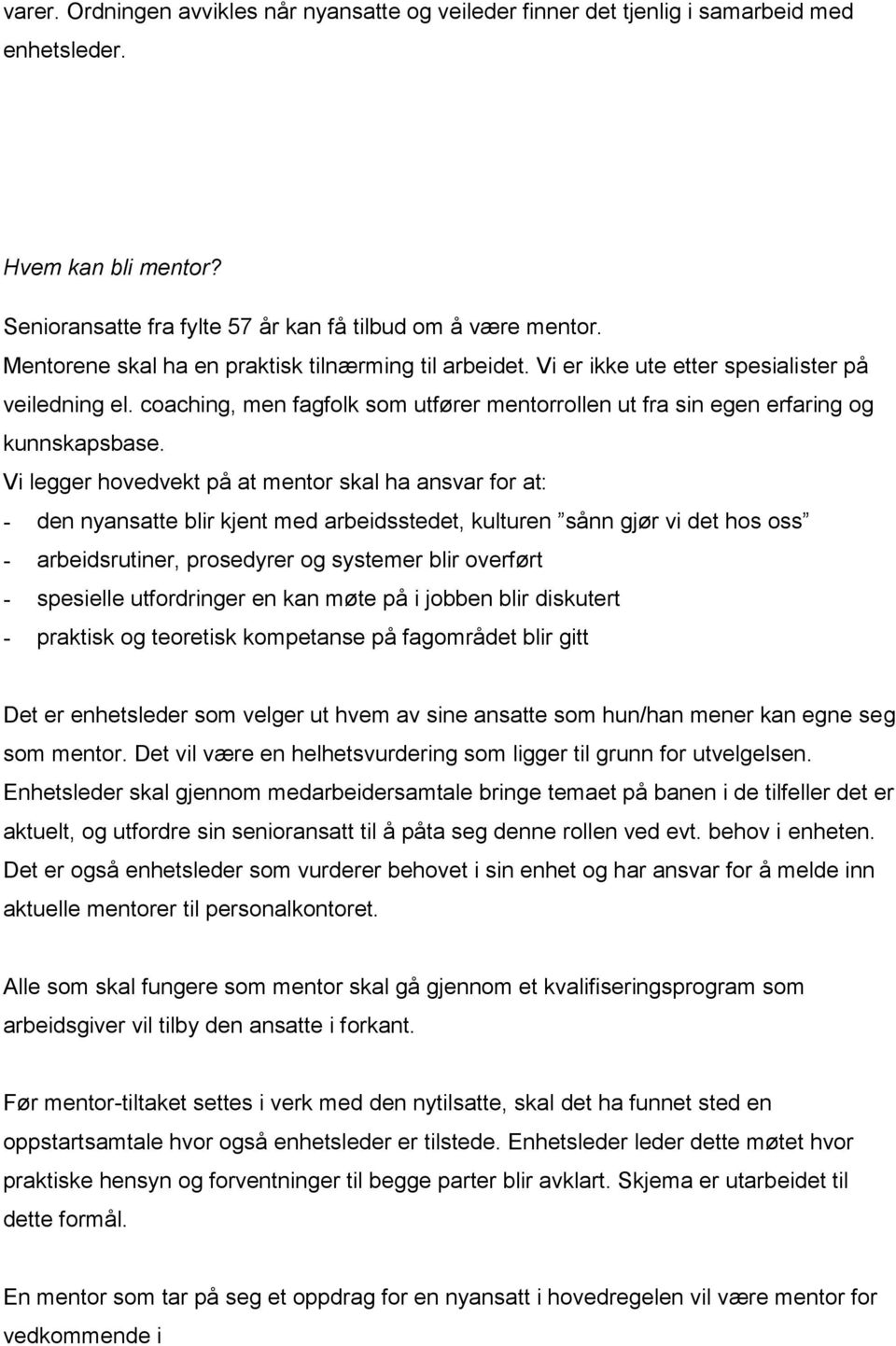 Vi legger hovedvekt på at mentor skal ha ansvar for at: - den nyansatte blir kjent med arbeidsstedet, kulturen sånn gjør vi det hos oss - arbeidsrutiner, prosedyrer og systemer blir overført -