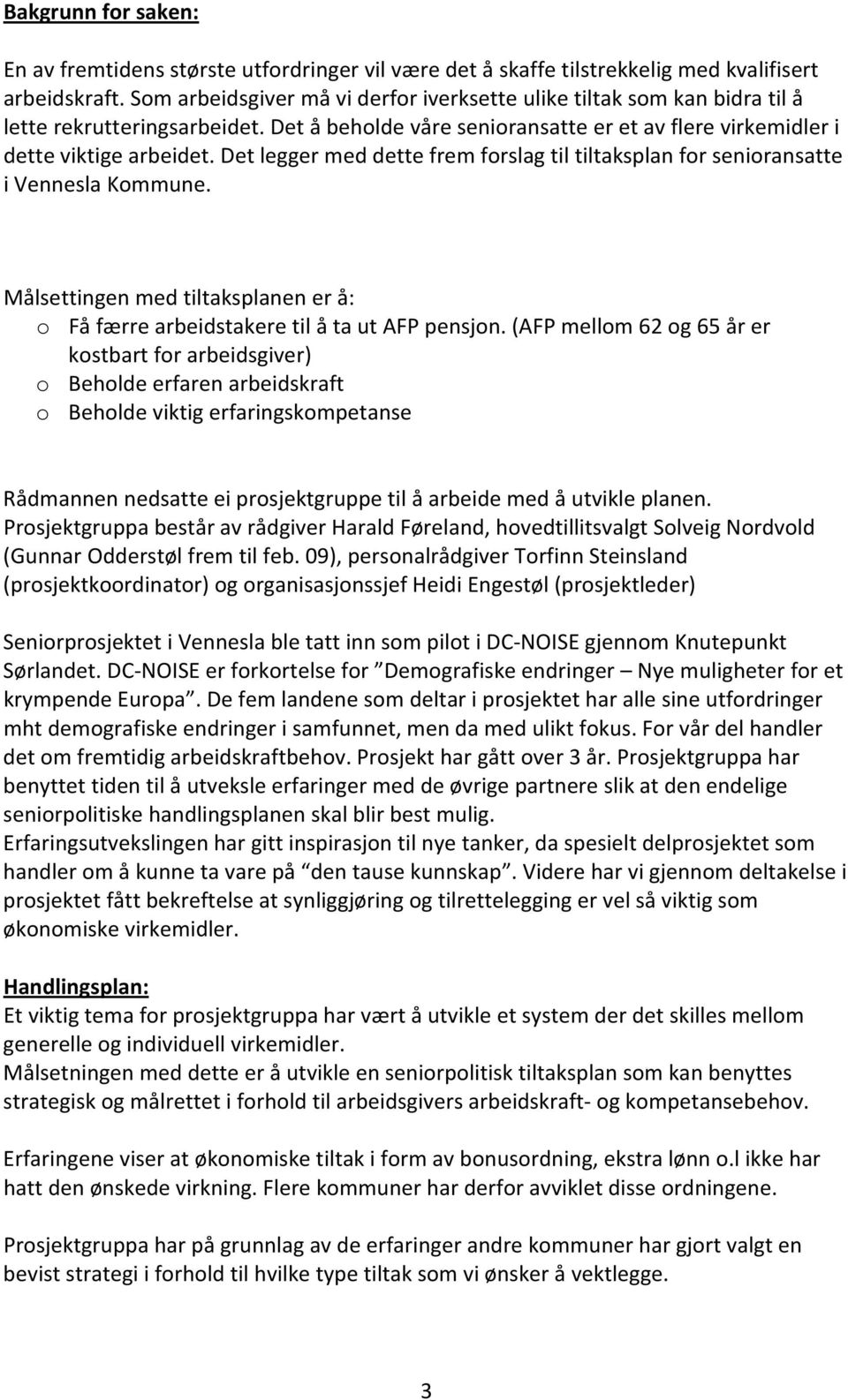 Det legger med dette frem forslag til tiltaksplan for senioransatte i Vennesla Kommune. Målsettingen med tiltaksplanen er å: o Få færre arbeidstakere til å ta ut AFP pensjon.