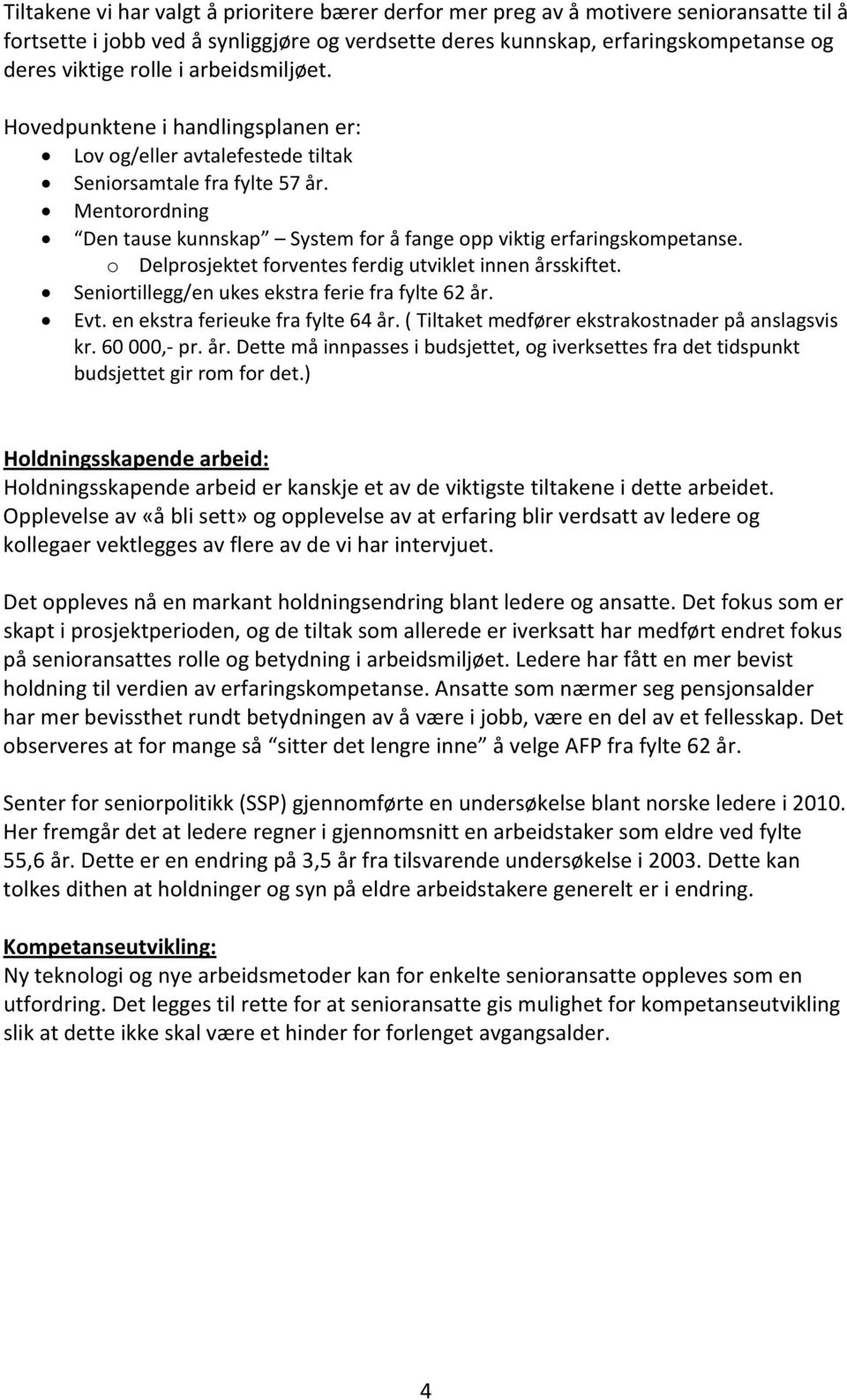 Mentorordning Den tause kunnskap System for å fange opp viktig erfaringskompetanse. o Delprosjektet forventes ferdig utviklet innen årsskiftet. Seniortillegg/en ukes ekstra ferie fra fylte 62 år. Evt.