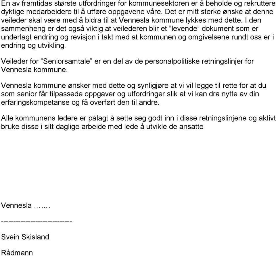 I den sammenheng er det også viktig at veilederen blir et levende dokument som er underlagt endring og revisjon i takt med at kommunen og omgivelsene rundt oss er i endring og utvikling.