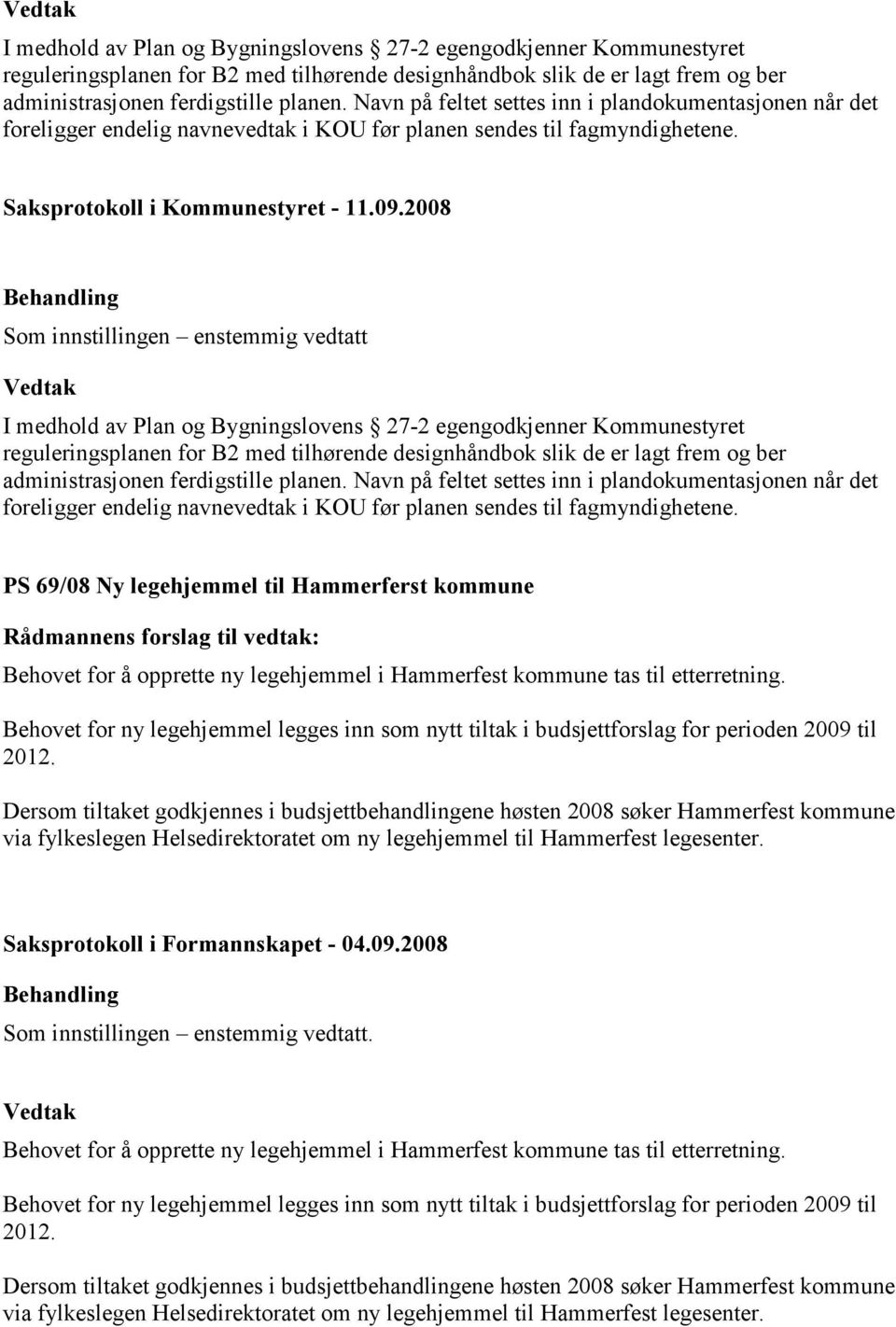 Som innstillingen enstemmig vedtatt   PS 69/08 Ny legehjemmel til Hammerferst kommune Rådmannens forslag til vedtak: Behovet for å opprette ny legehjemmel i Hammerfest kommune tas til etterretning.