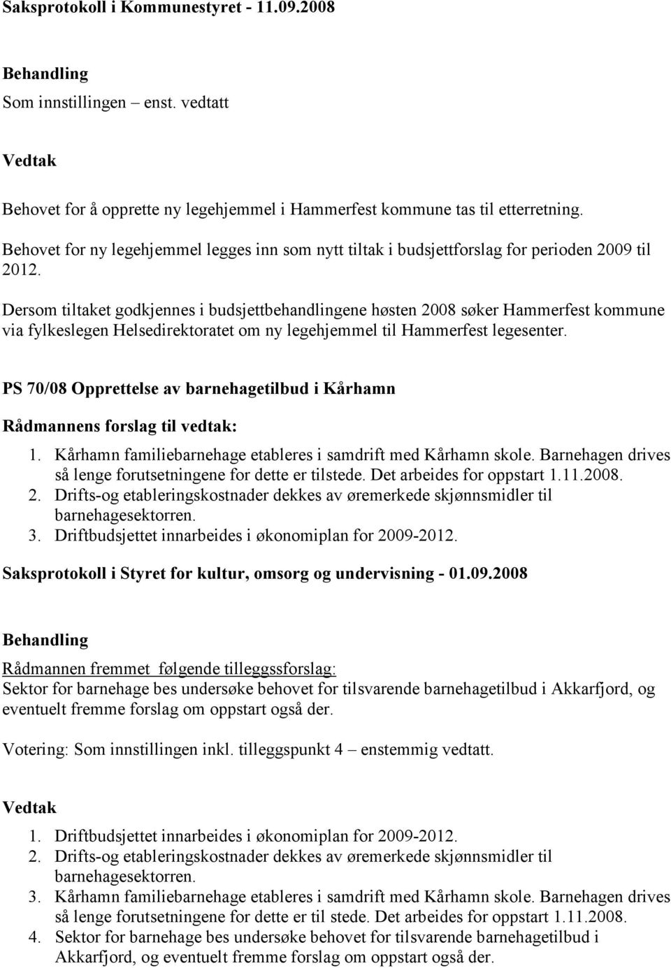 Dersom tiltaket godkjennes i budsjettbehandlingene høsten 2008 søker Hammerfest kommune via fylkeslegen Helsedirektoratet om ny legehjemmel til Hammerfest legesenter.