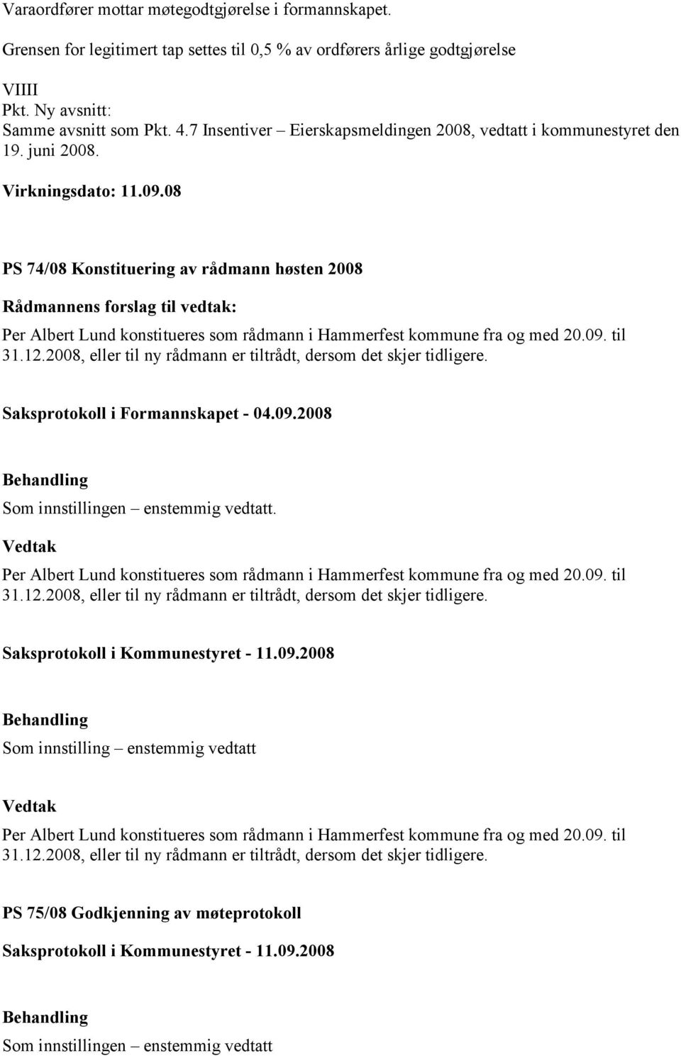 08 PS 74/08 Konstituering av rådmann høsten 2008 Rådmannens forslag til vedtak: Per Albert Lund konstitueres som rådmann i Hammerfest kommune fra og med 20.09. til 31.12.